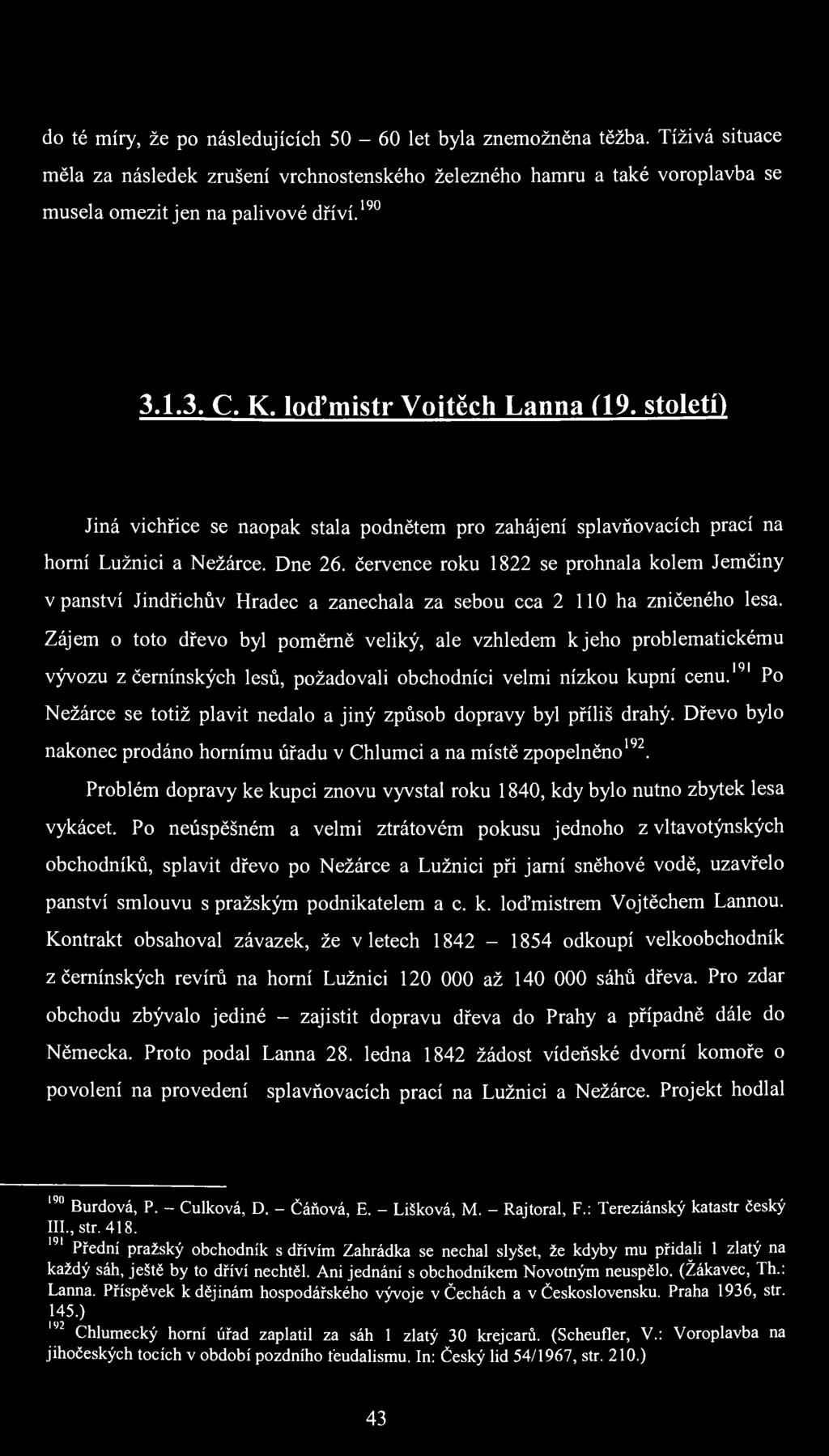 do té míry, že po následujících 50-60 let byla znemožněna těžba. Tíživá situace měla za následek zrušení vrchnostenského železného hamru a také voroplavba se musela omezit jen na palivové dříví.