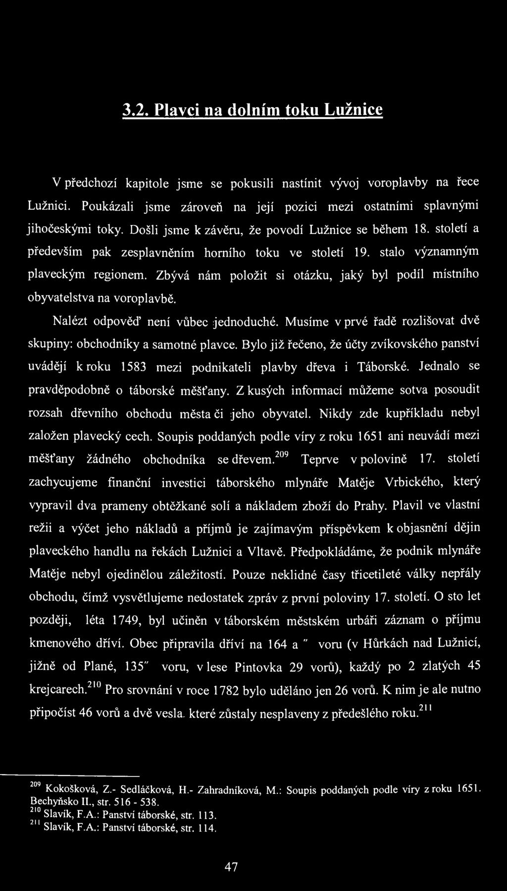 3.2. Plavci na dolním toku Lužnice V předchozí kapitole jsme se pokusili nastínit vývoj voroplavby na řece Lužnici. Poukázali jsme zároveň na její pozici mezi ostatními splavnými jihočeskými toky.