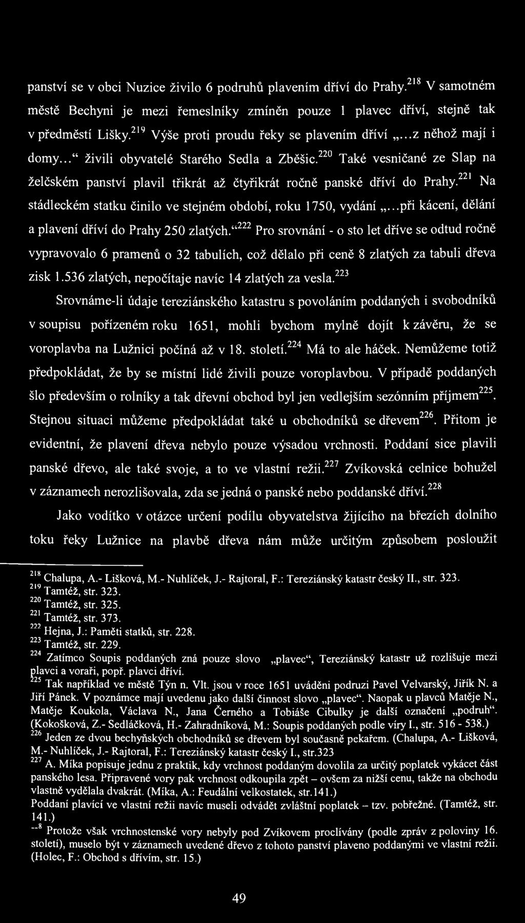 panství se v obci Nuzice živilo 6 podruhů plavením dříví do Prahy. 218 ' V samotném městě Bechyni je mezi řemeslníky zmíněn pouze 1 plavec dříví, stejně tak v předměstí Lišky.