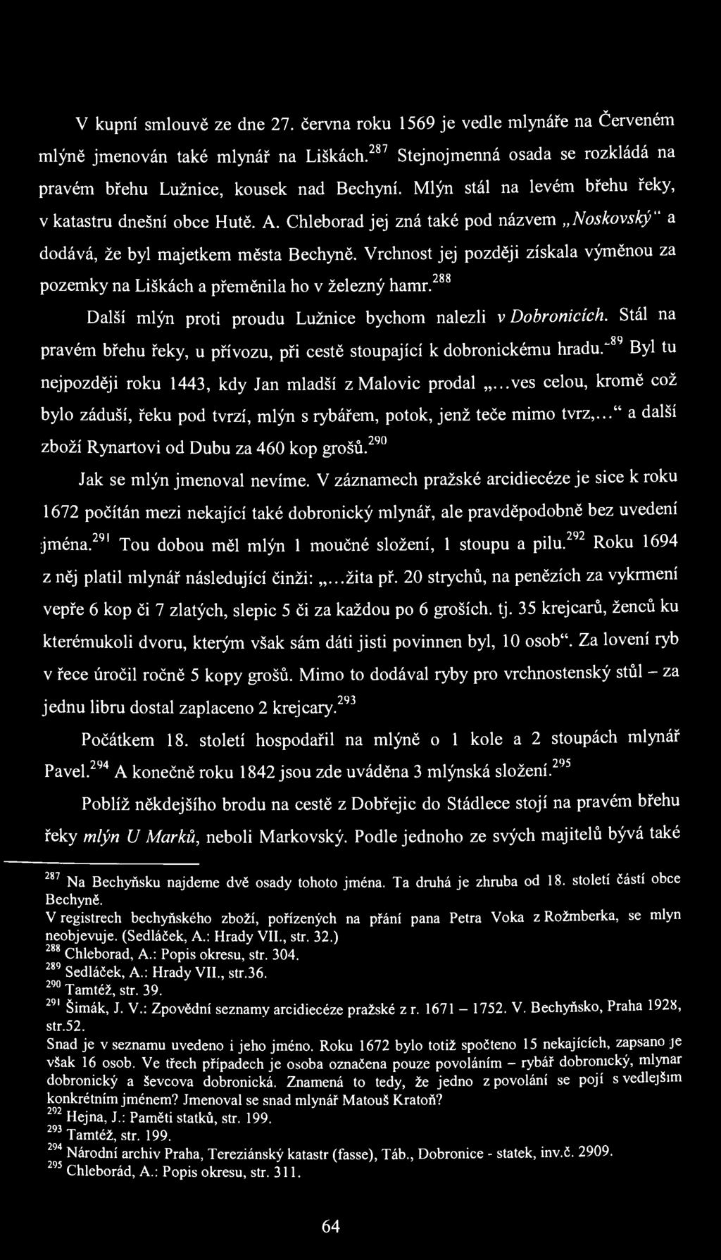 V kupní smlouvě ze dne 27. června roku 1569 je vedle mlynáře na Červeném mlýně jmenován také mlynář na Liškách. 287 Stejnojmenná osada se rozkládá na pravém břehu Lužnice, kousek nad Bechyní.