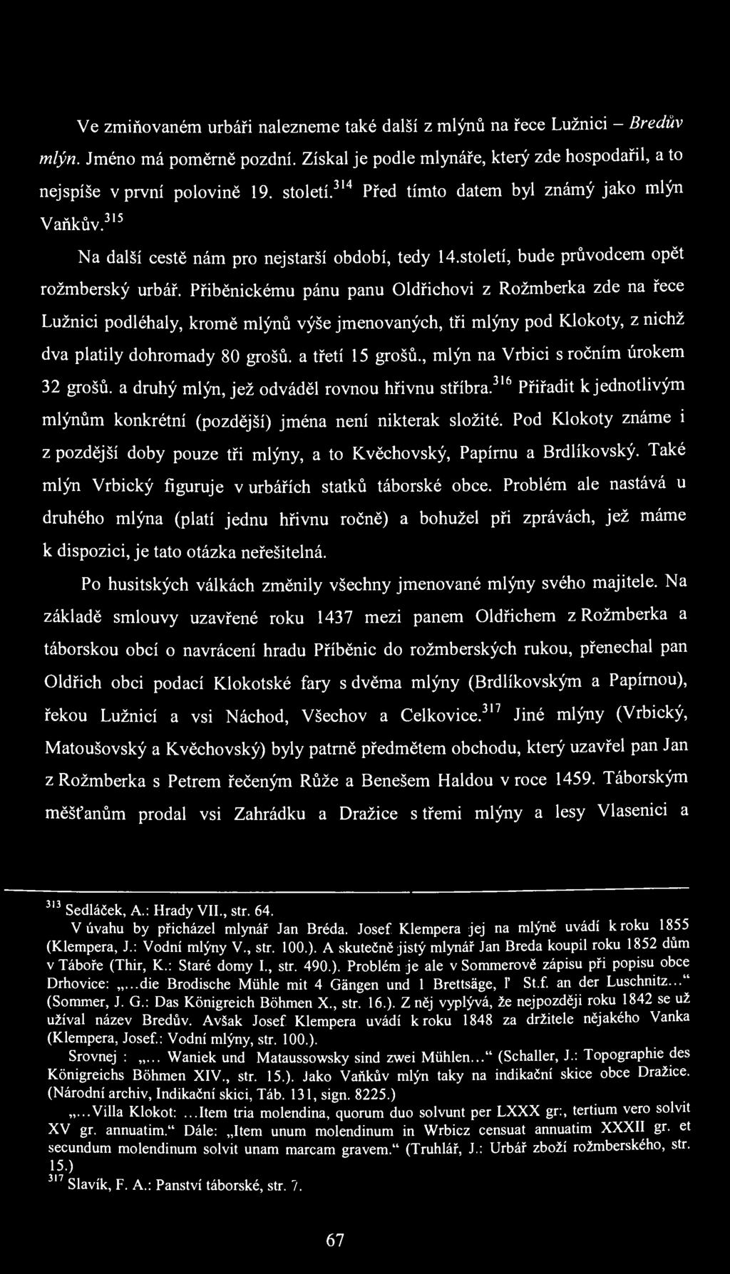 Ve zmiňovaném urbáři nalezneme také další z mlýnů na řece Lužnici - Bredův mlýn. Jméno má poměrně pozdní. Získal je podle mlynáře, který zde hospodařil, a to nejspíše v první polovině 19. století.