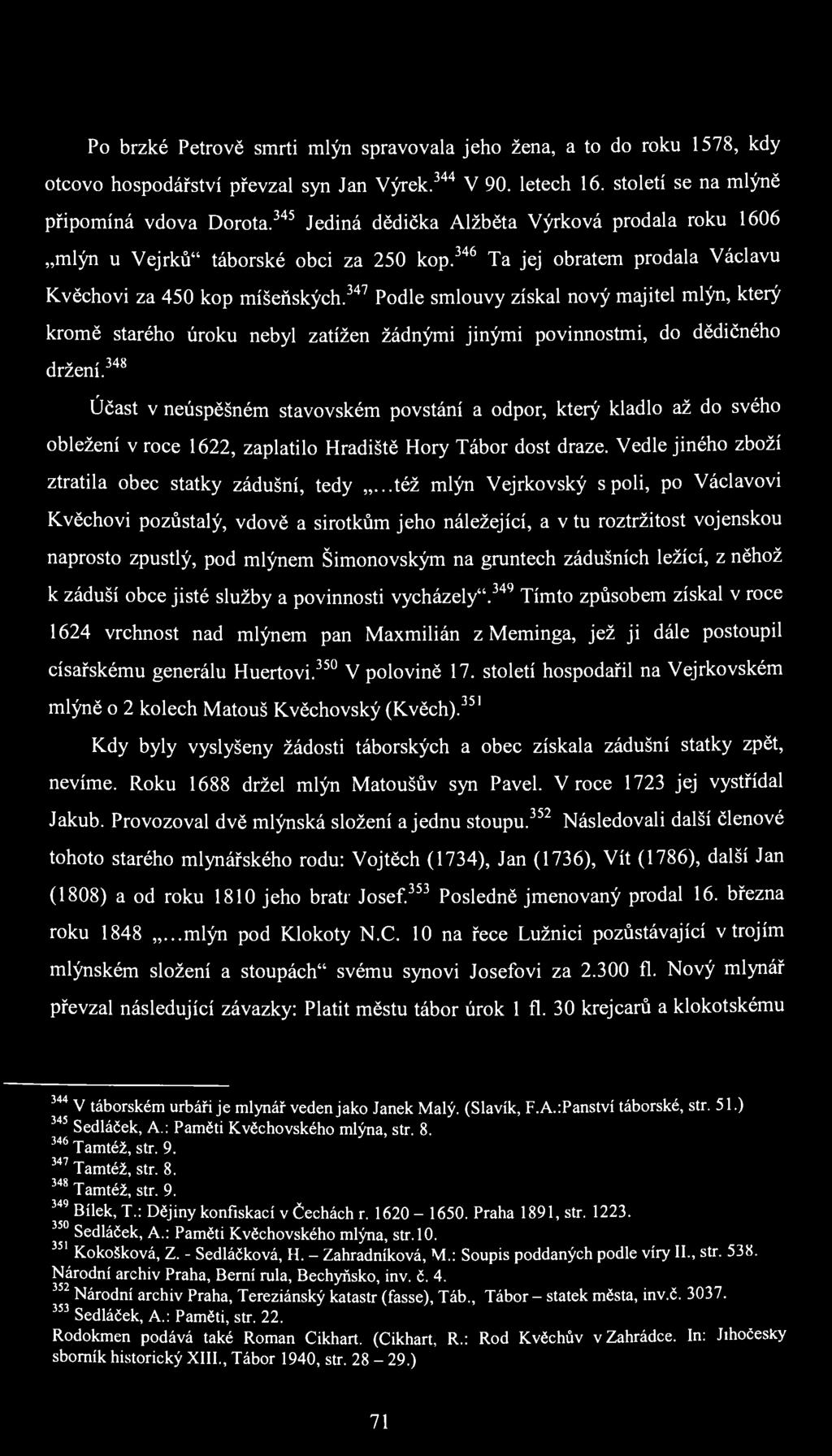 Po brzké Petrově smrti mlýn spravovala jeho žena, a to do roku 1578, kdy otcovo hospodářství převzal syn Jan Výrek. 344 V 90. letech 16. století se na mlýně připomíná vdova Dorota.