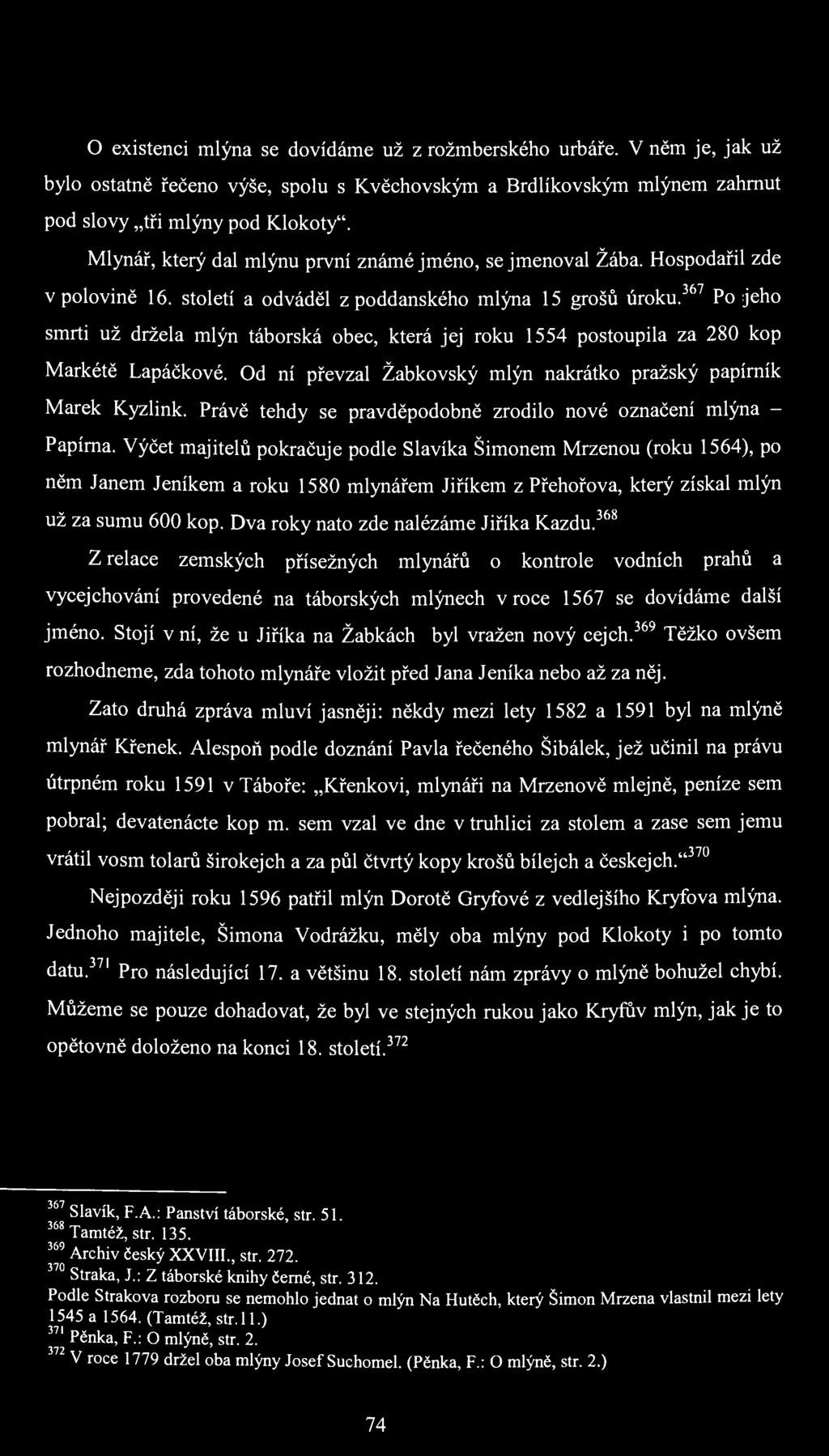 O existenci mlýna se dovídáme už z rožmberského urbáře. V něm je, jak už bylo ostatně řečeno výše, spolu s Kvěchovským a Brdlíkovským mlýnem zahrnut pod slovy tři mlýny pod Klokoty".