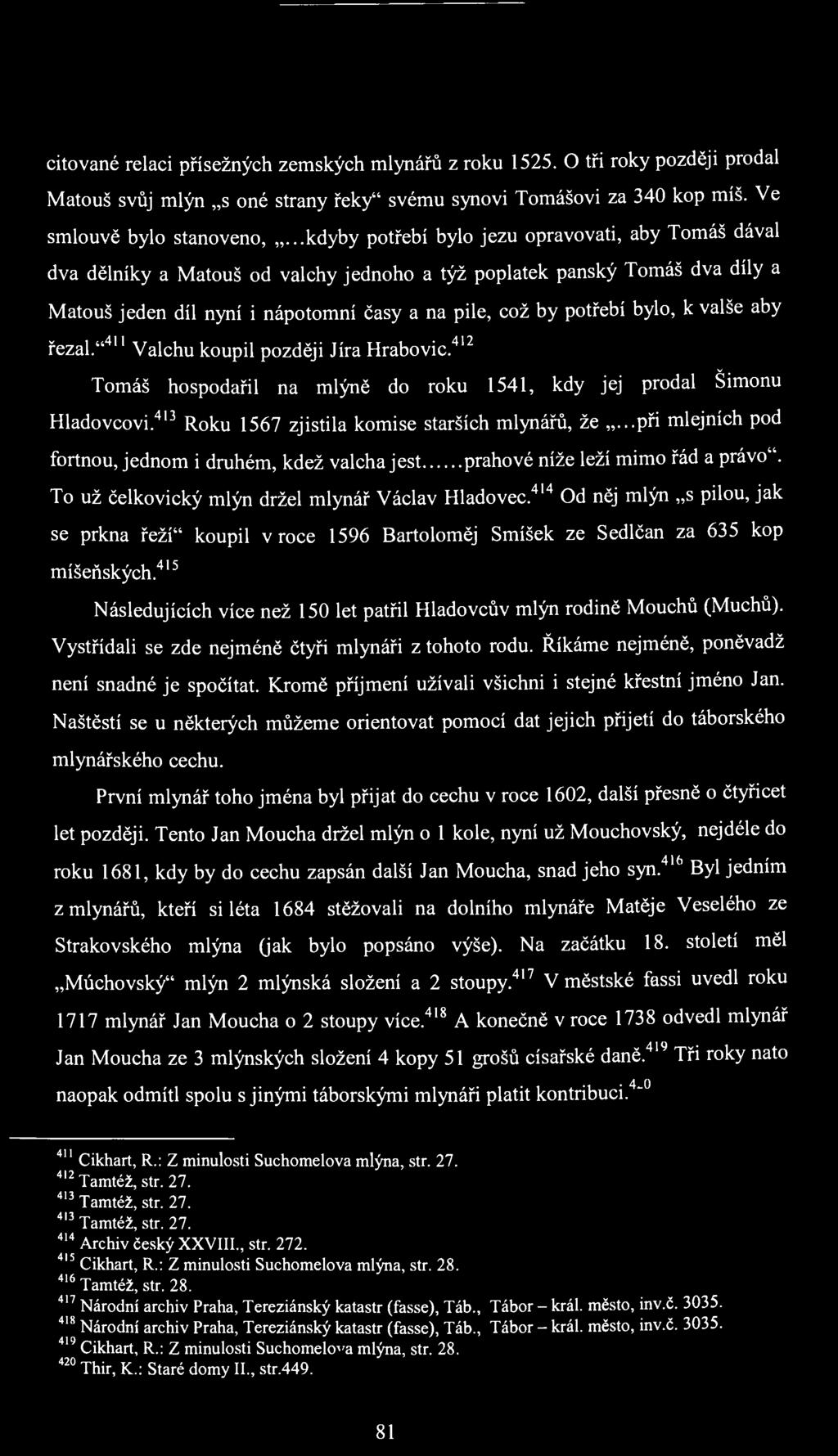 citované relaci přísežných zemských mlynářů z roku 1525. O tři roky později prodal Matouš svůj mlýn s oné strany řeky" svému synovi Tomášovi za 340 kop míš. Ve smlouvě bylo stanoveno,.