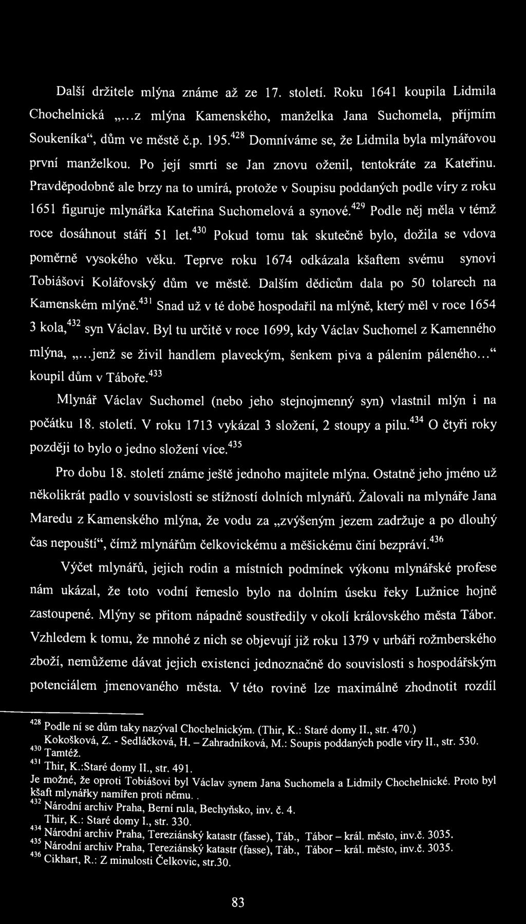 Další držitele mlýna známe až ze 17. století. Roku 1641 koupila Lidmila Chochelnická...z mlýna Kamenského, manželka Jana Suchomela, příjmím Soukeníka", dům ve městě č.p. 195.