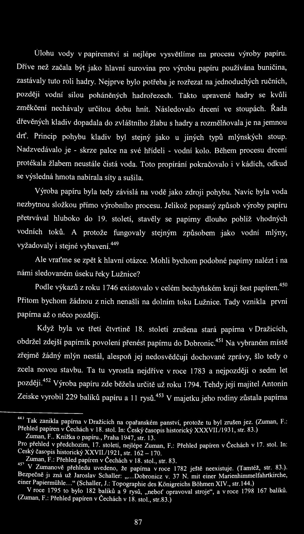 Úlohu vody v papírenství si nejlépe vysvětlíme na procesu výroby papíru. Dříve než začala být jako hlavní surovina pro výrobu papíru používána buničina, zastávaly tuto roli hadry.