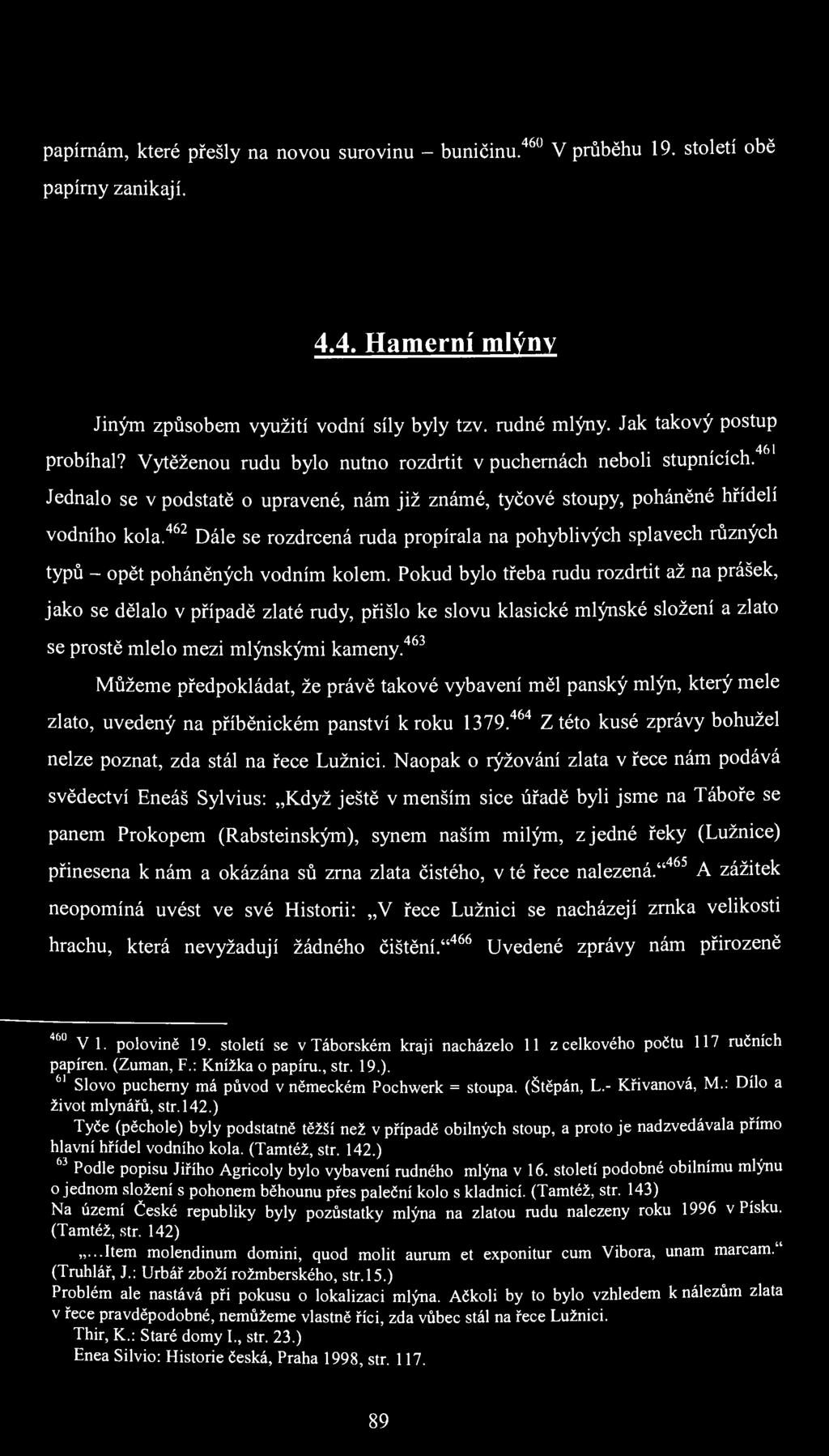 papírnám, které přešly na novou surovinu - buničinu. 460 V průběhu 19. století obě papírny zanikají. 4.4. Hamerní mlýny Jiným způsobem využití vodní síly byly tzv. rudné mlýny.