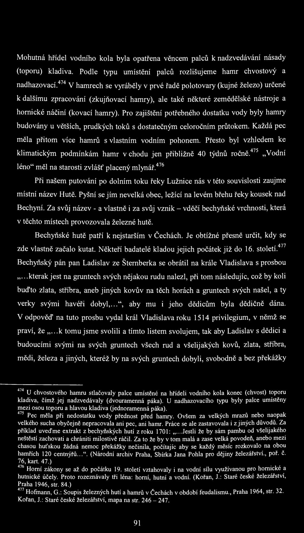 Mohutná hřídel vodního kola byla opatřena věncem palců к nadzvedávání násady (toporu) kladiva. Podle typu umístění palců rozlišujeme hamr chvostový a nadhazovací.