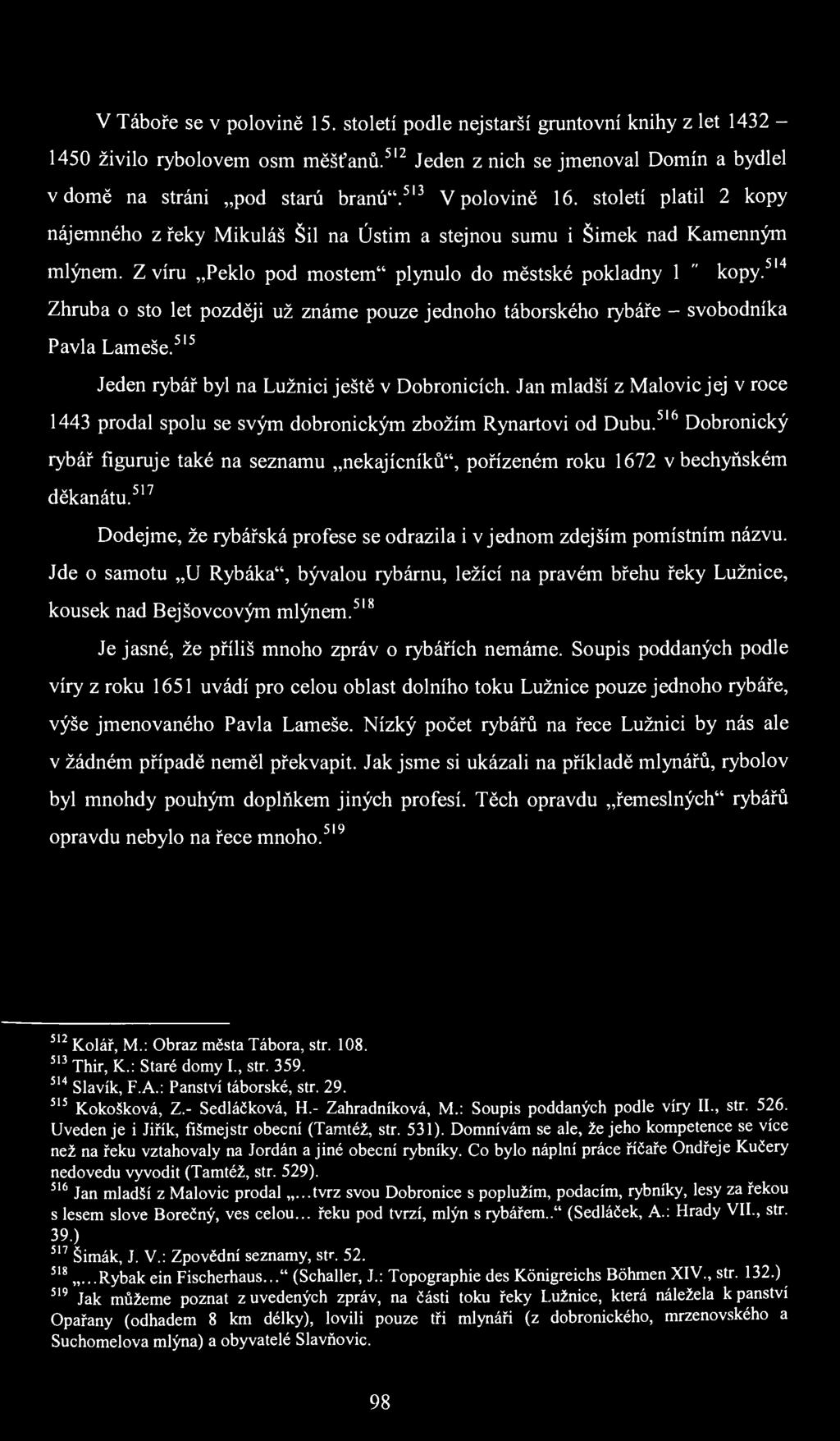 V Táboře se v polovině 15. století podle nejstarší gruntovní knihy z let 1432-1450 živilo rybolovem osm měšťanů. 512 Jeden z nich se jmenoval Domín a bydlel v domě na stráni pod starú branú".