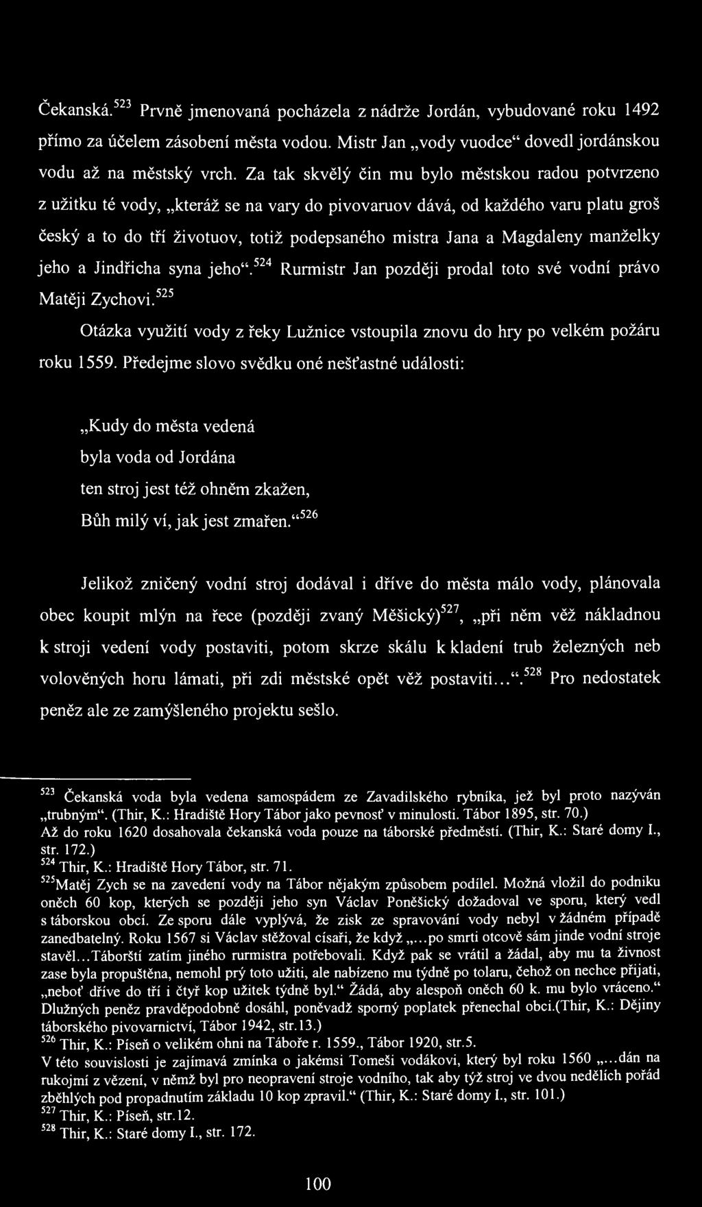 Čekanská. 523 Prvně jmenovaná pocházela z nádrže Jordán, vybudované roku 1492 přímo za účelem zásobení města vodou. Mistr Jan vody vuodce" dovedl jordánskou vodu až na městský vrch.