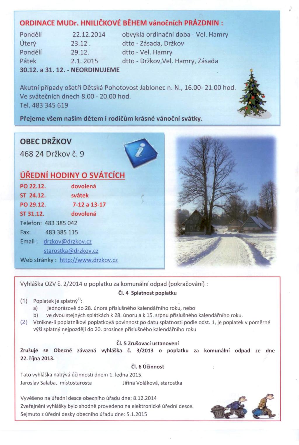 ORDINACE MUDr. HNllIČKOVÉ BĚHEM vánočních PRÁZDNIN: Pondělí 22.12.2014 obvyklá ordinační doba - Vel. Hamry Úterý 23.12. dtto - Zásada, Držkov Pondělí 29.12. dtto - Vel. Hamry Pátek 2.1.2015 dtto - Držkov,Vel.