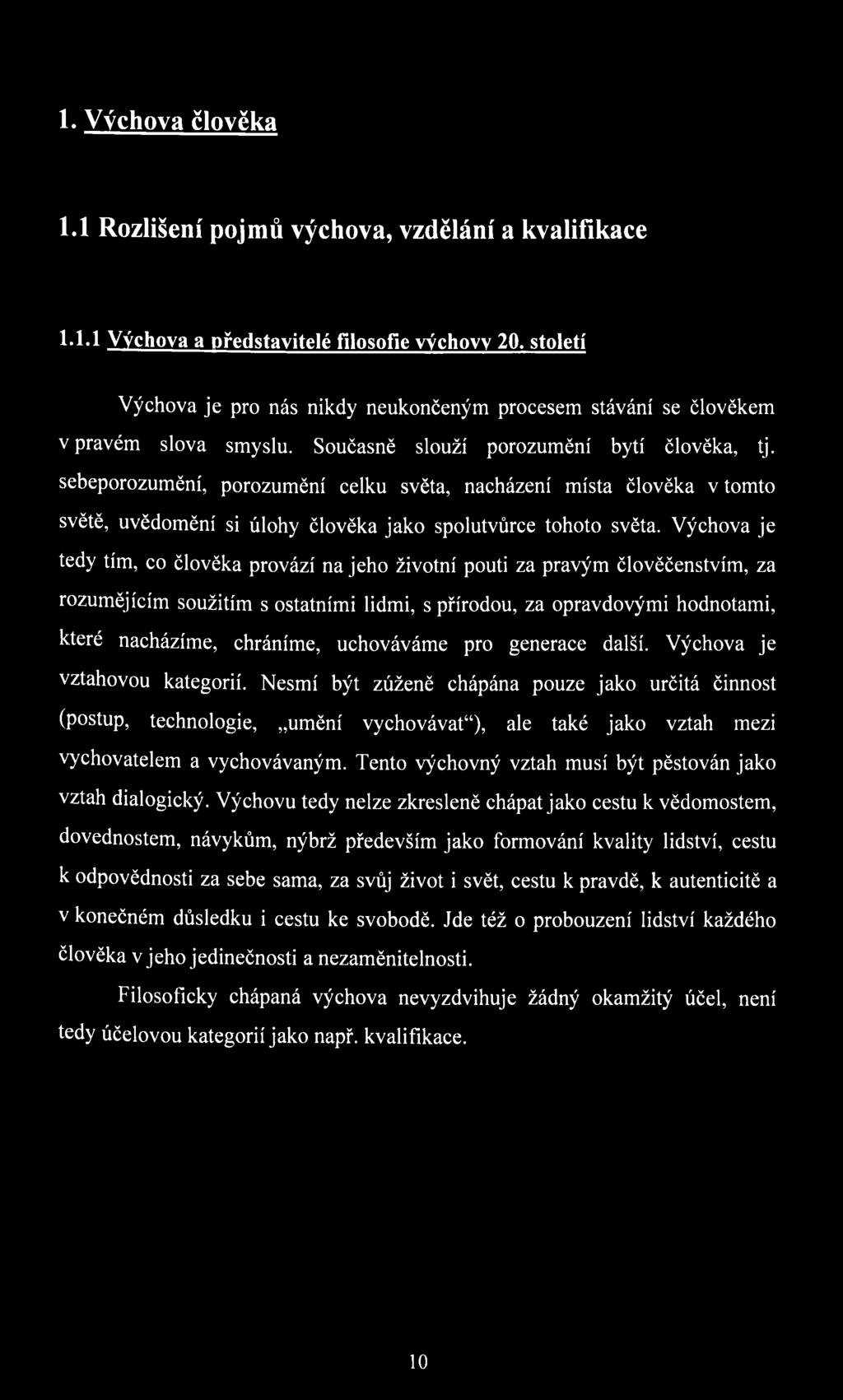 sebeporozumění, porozumění celku světa, nacházení místa člověka v tomto světě, uvědomění si úlohy člověka jako spolutvůrce tohoto světa.