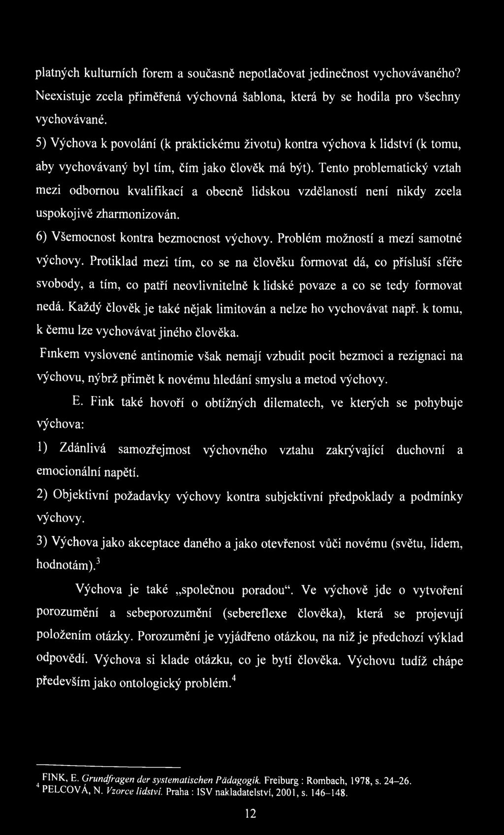 Tento problematický vztah mezi odbornou kvalifikací a obecně lidskou vzdělaností není nikdy zcela uspokojivě zharmonizován. 6) Všemocnost kontra bezmocnost výchovy.