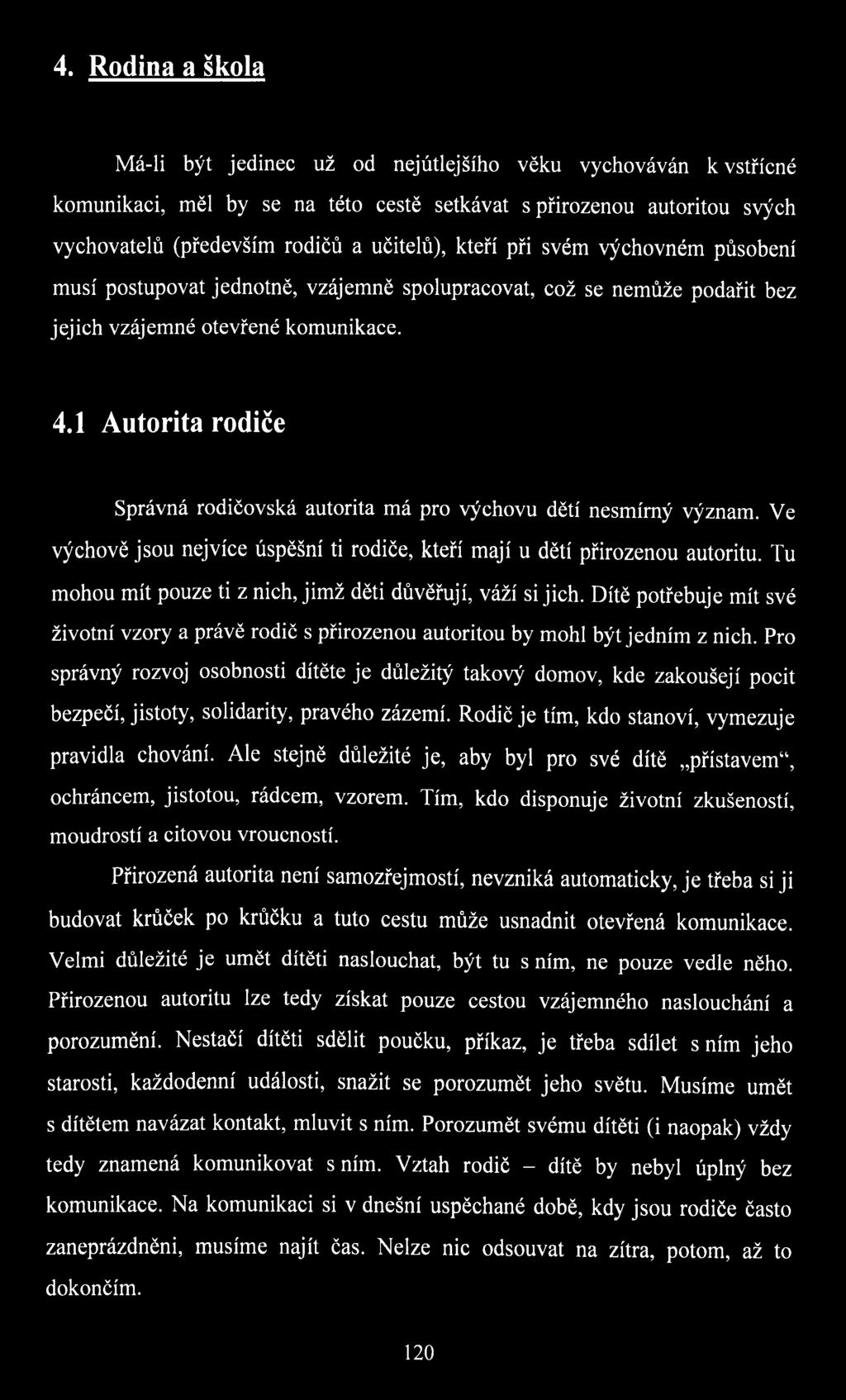 1 Autorita rodiče Správná rodičovská autorita má pro výchovu dětí nesmírný význam. Ve výchově jsou nejvíce úspěšní ti rodiče, kteří mají u dětí přirozenou autoritu.