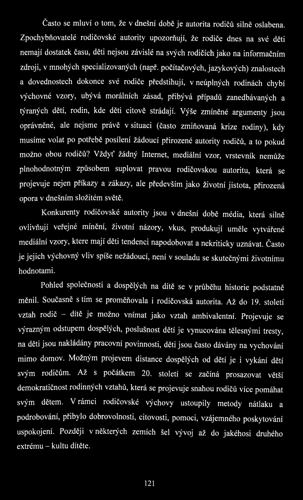 počítačových, jazykových) znalostech a dovednostech dokonce své rodiče předstihují, v neúplných rodinách chybí výchovné vzory, ubývá morálních zásad, přibývá případů zanedbávaných a týraných dětí,