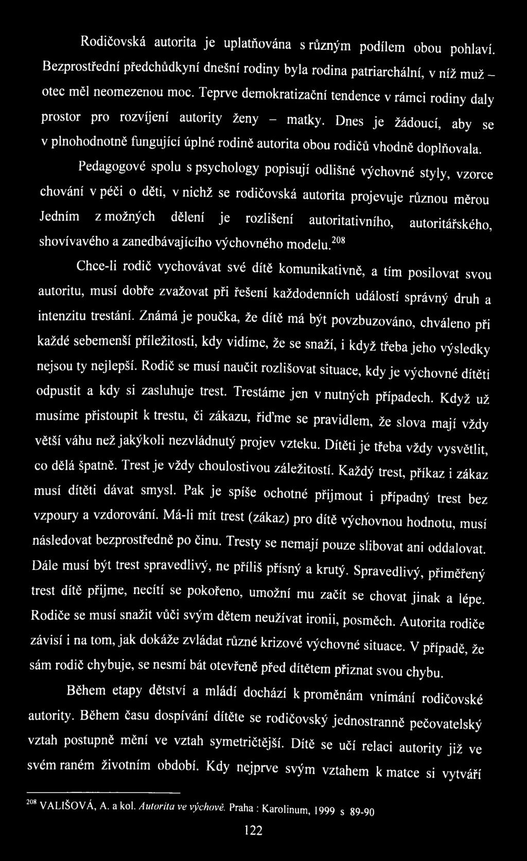 Pedagogové spolu s psychology popisují odlišné výchovné styly, vzorce chování v péěi o děti, v nichž se rodičovská autorita projevuje různou měrou Jedním z možných dělení je rozlišení