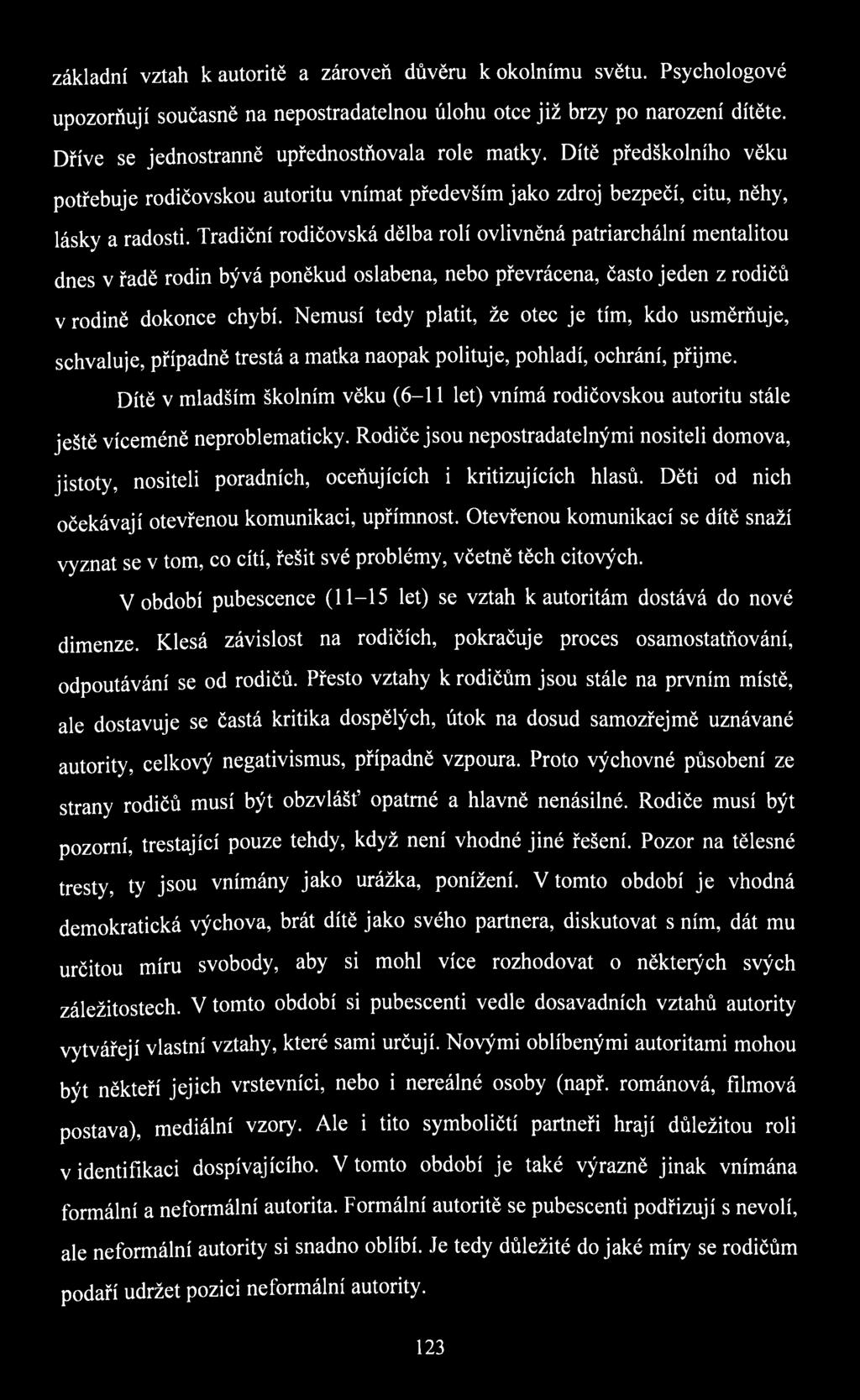 Tradiční rodičovská dělba rolí ovlivněná patriarchální mentalitou dnes v řadě rodin bývá poněkud oslabena, nebo převrácena, často jeden z rodičů v rodině dokonce chybí.