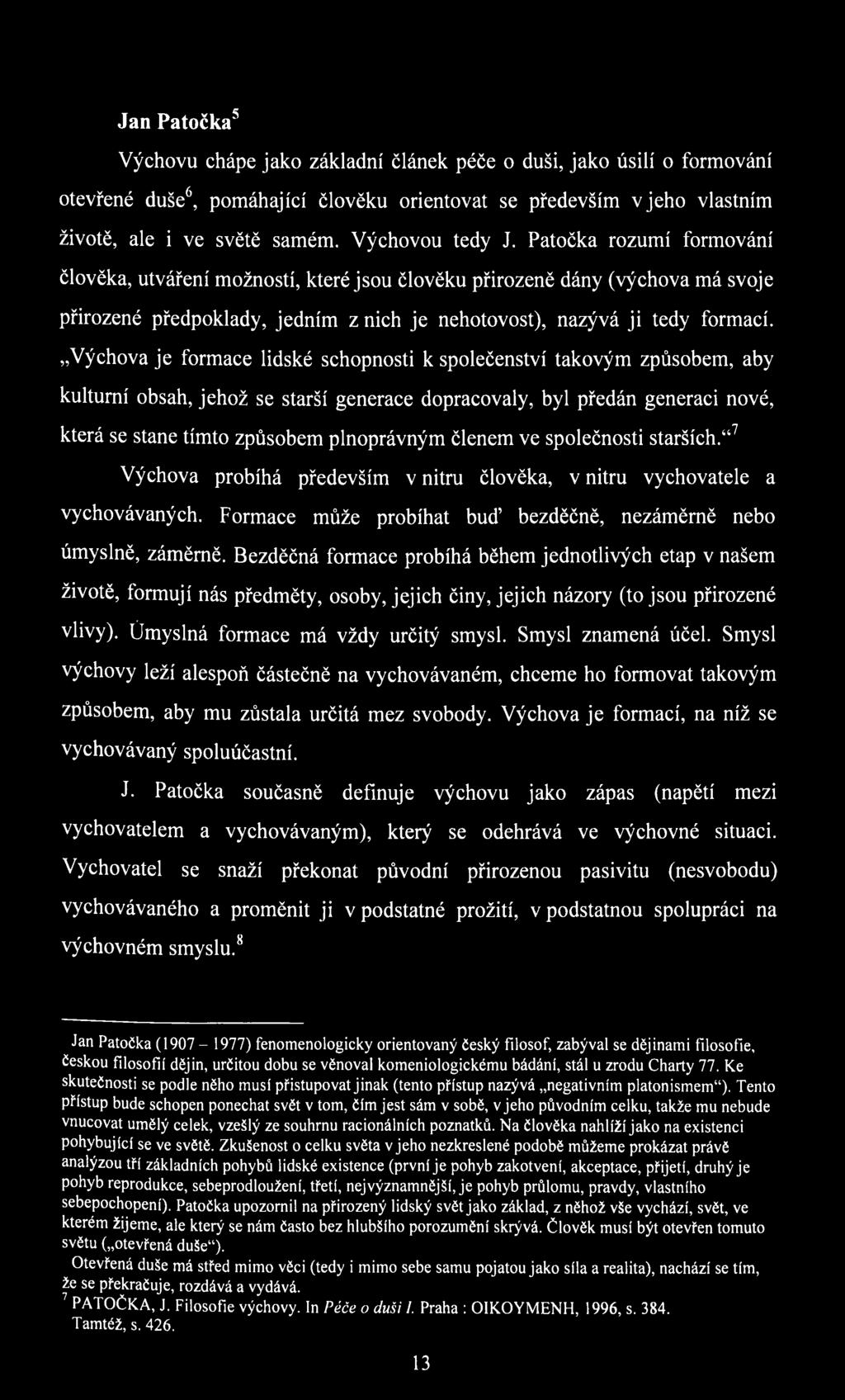 Výchova je formace lidské schopnosti к společenství takovým způsobem, aby kulturní obsah, jehož se starší generace dopracovaly, byl předán generaci nové, která se stane tímto způsobem plnoprávným
