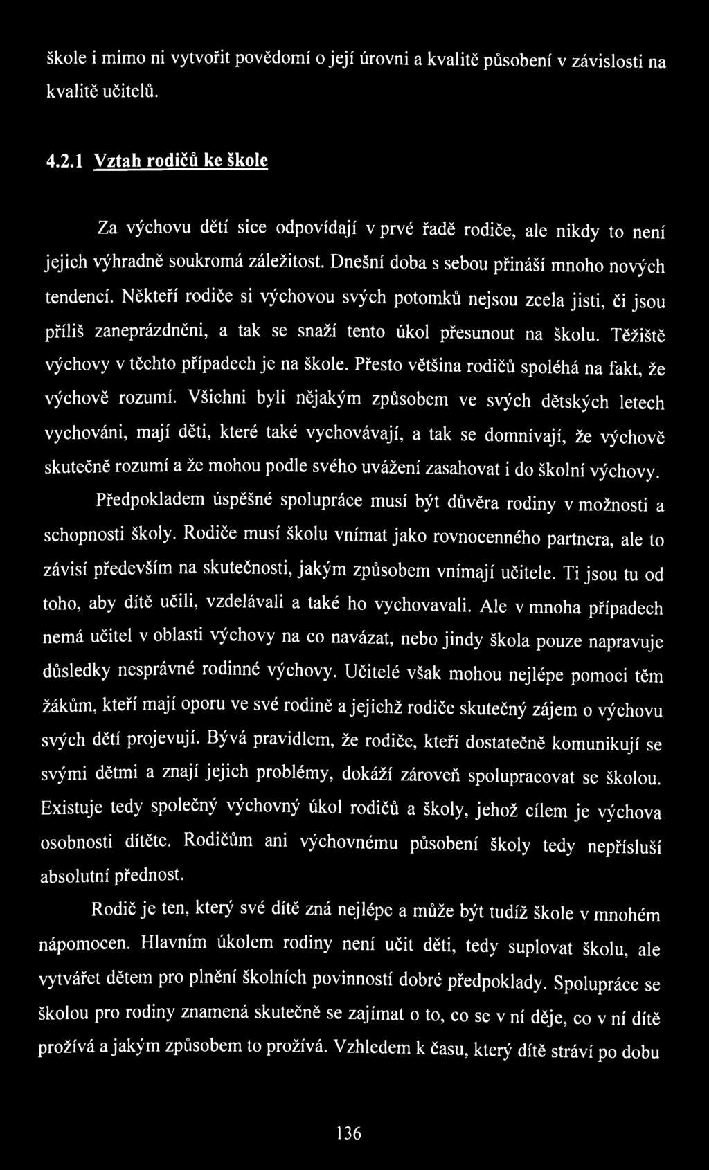 Někteří rodiče si výchovou svých potomků nejsou zcela jisti, či jsou příliš zaneprázdněni, a tak se snaží tento úkol přesunout na školu. Těžiště výchovy v těchto případech je na škole.