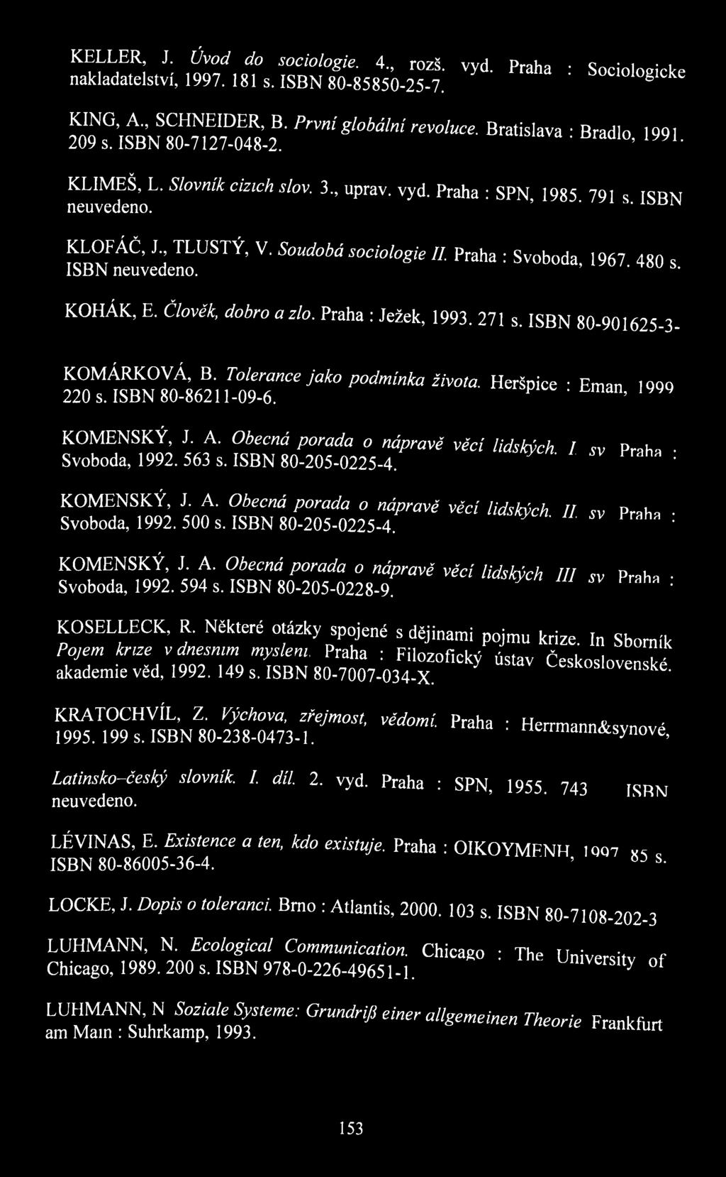 Praha : Svoboda, 1967 480 s ISBN neuvedeno. ' KOHÁK, E. Člověk, dobro a zlo. Praha : Ježek, 1993. 271 s. ISBN 80-901625-3- KOMÁRKOVÁ, B. Tolerance jako podmínka života. Heršpice Eman 199Q 220 s.