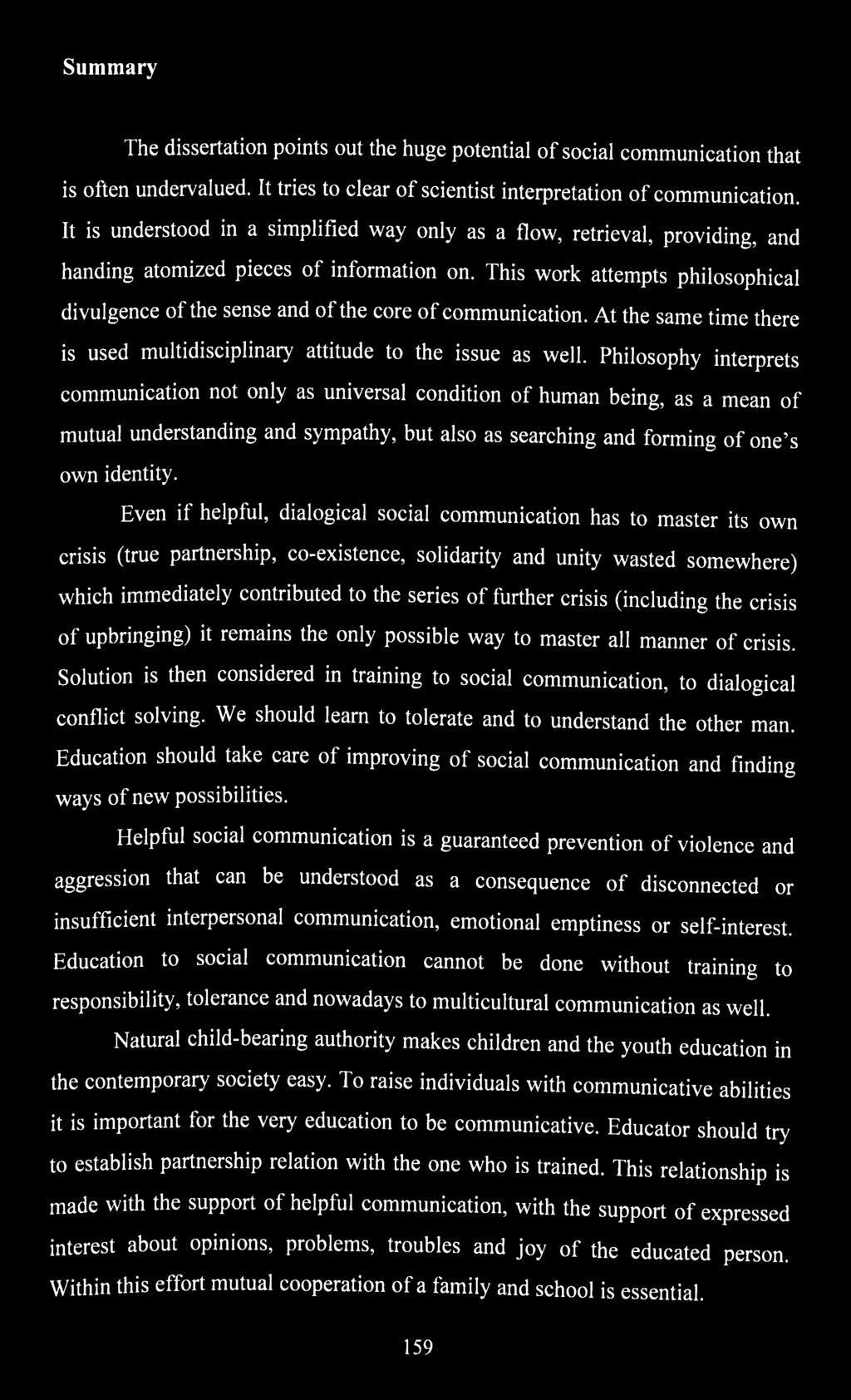 This work attempts philosophical divulgence of the sense and of the core of communication. At the same time there is used multidisciplinary attitude to the issue as well.