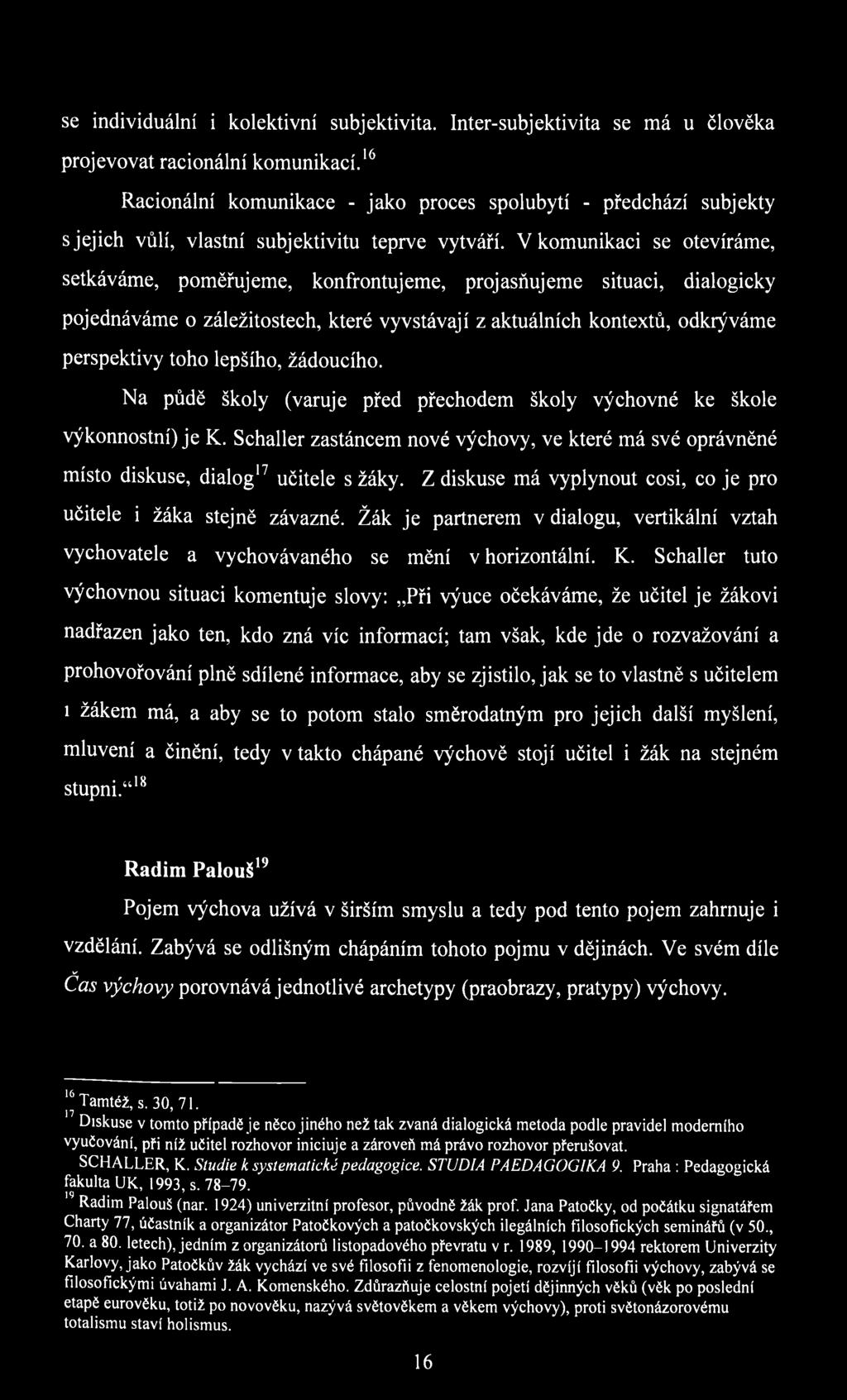 V komunikaci se otevíráme, setkáváme, poměřujeme, konfrontujeme, projasňujeme situaci, dialogicky pojednáváme o záležitostech, které vyvstávají z aktuálních kontextů, odkrýváme perspektivy toho