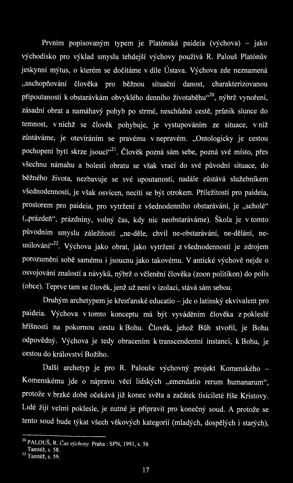 strmé, neschůdné cestě, průnik slunce do temnost, v nichž se člověk pohybuje, je vystupováním ze situace, v níž zůstáváme, je otevíráním se pravému v nepravém.