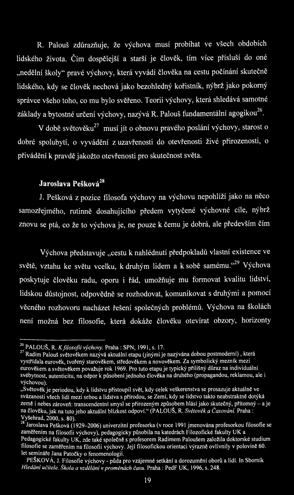 nýbrž jako pokorný správce všeho toho, co mu bylo svěřeno. Teorii výchovy, která shledává samotné základy a bytostné určení výchovy, nazývá R. Palouš fundamentální agogikou26.