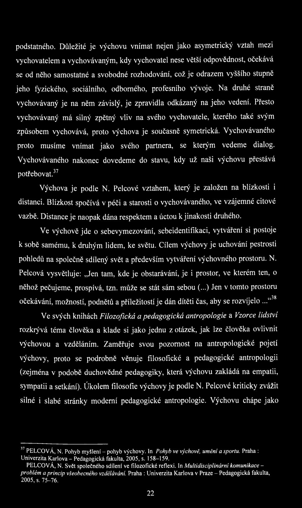 vyššího stupně jeho fyzického, sociálního, odborného, profesního vývoje. Na druhé straně vychovávaný je na něm závislý, je zpravidla odkázaný na jeho vedení.