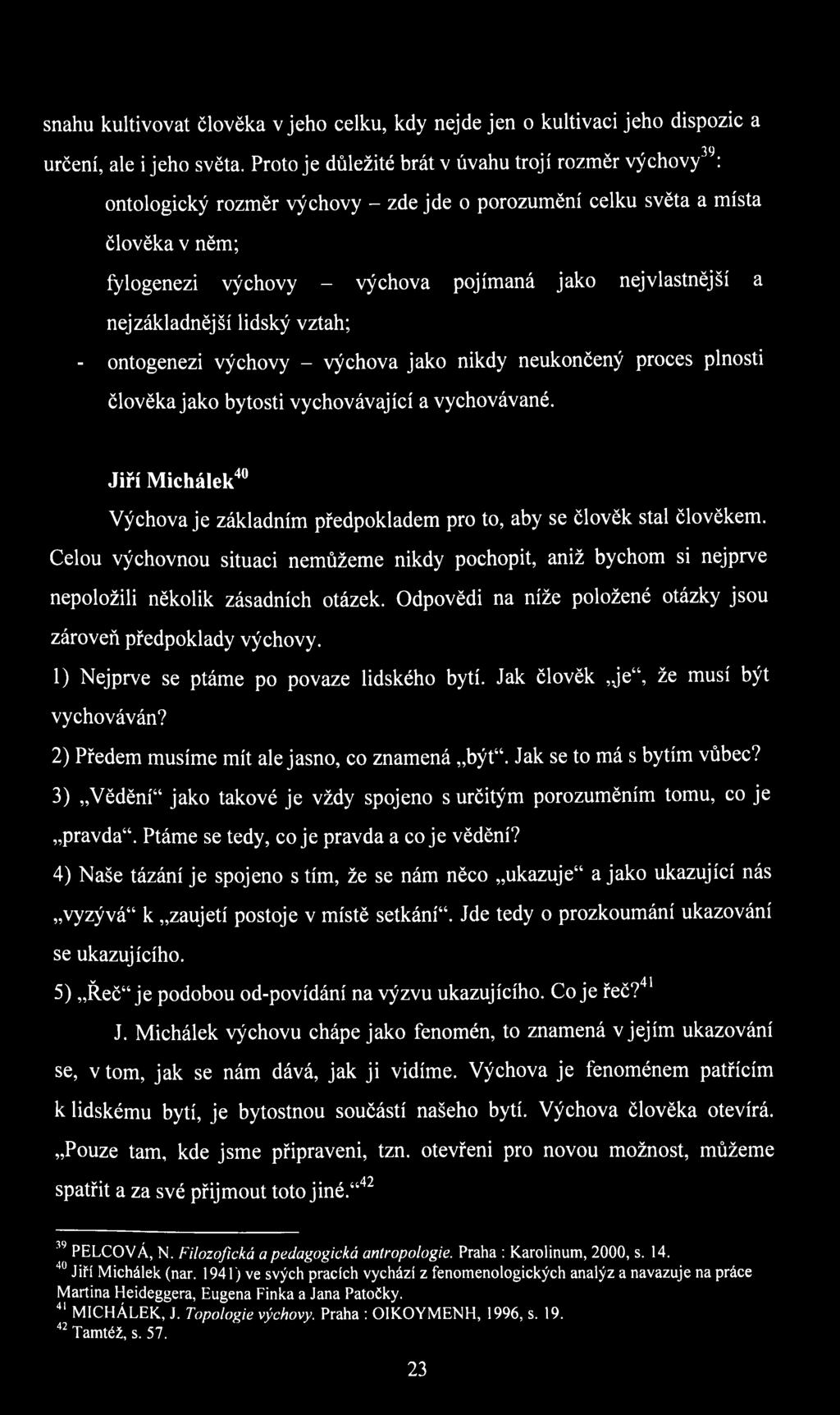 nej základnější lidský vztah; - ontogenezi výchovy - výchova jako nikdy neukončený proces plnosti člověka jako bytosti vychovávající a vychovávané.