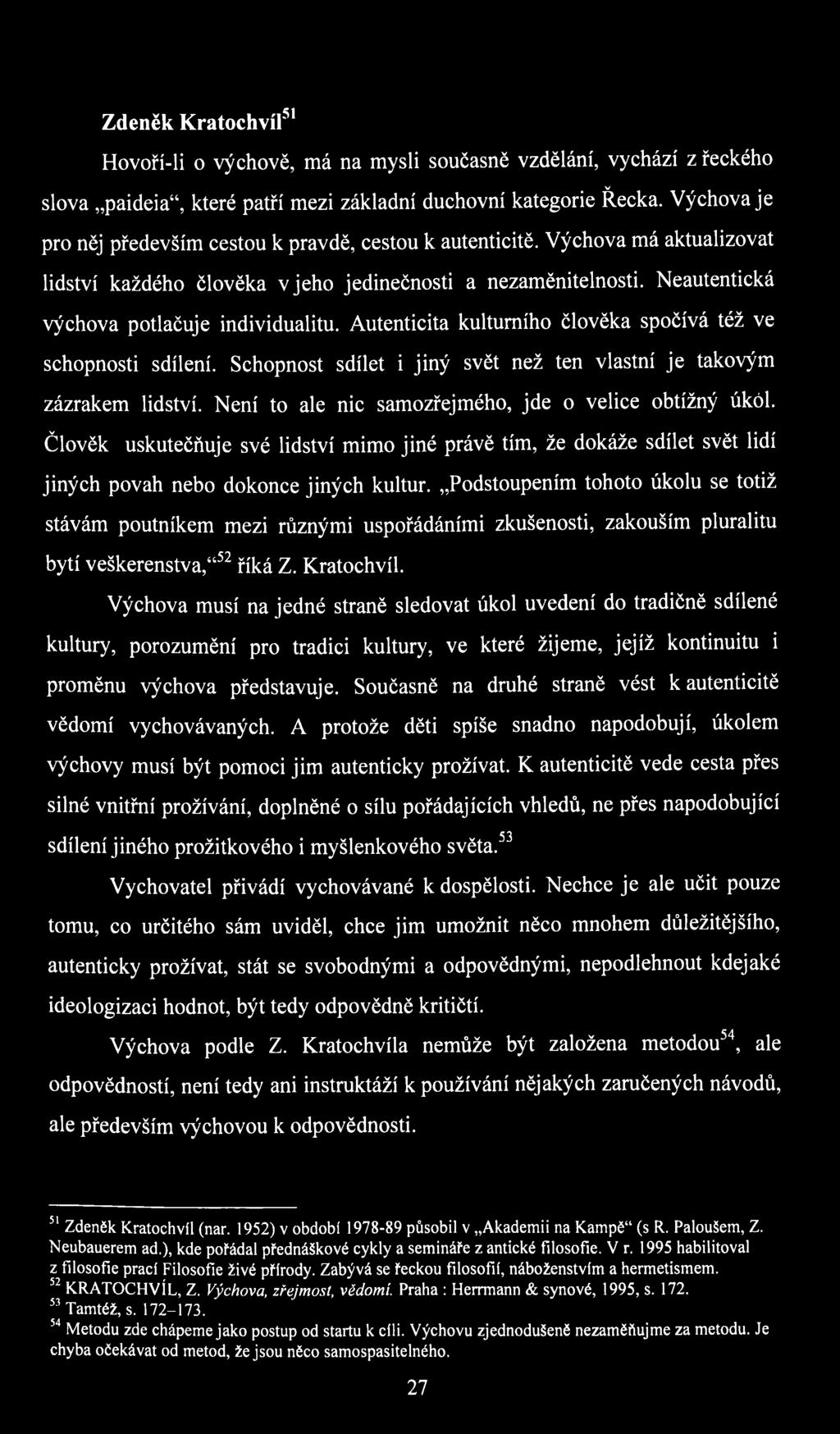 Neautentická výchova potlačuje individualitu. Autenticita kulturního člověka spočívá též ve schopnosti sdílení. Schopnost sdílet i jiný svět než ten vlastní je takovým zázrakem lidství.