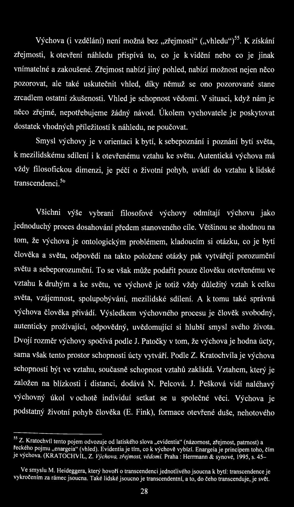 V situaci, když nám je něco zřejmé, nepotřebujeme žádný návod. Úkolem vychovatele je poskytovat dostatek vhodných příležitostí к náhledu, ne poučovat.