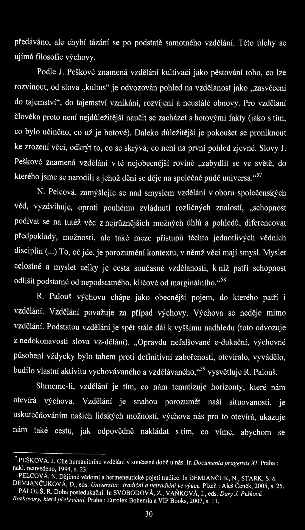 obnovy. Pro vzdělání člověka proto není nej důležitější naučit se zacházet s hotovými fakty (jako s tím, co bylo učiněno, co už je hotové).