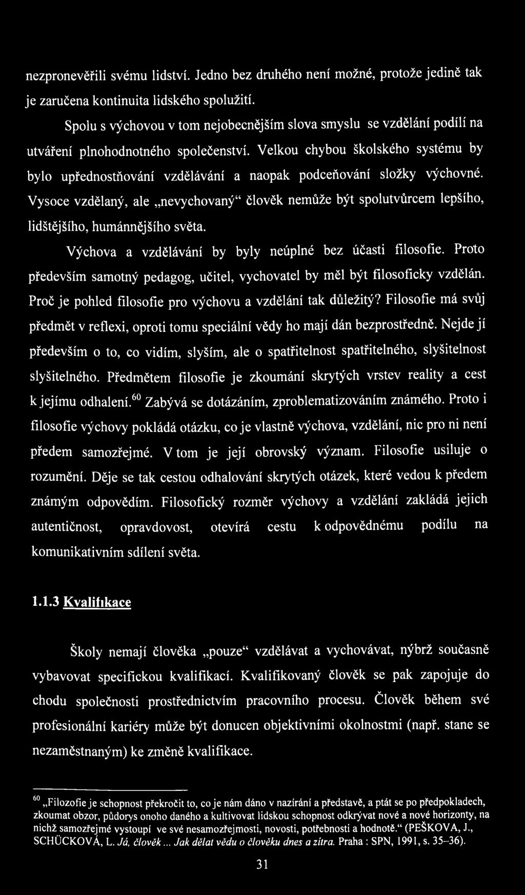 Velkou chybou školského systému by bylo upřednostňování vzdělávání a naopak podceňování složky výchovné.