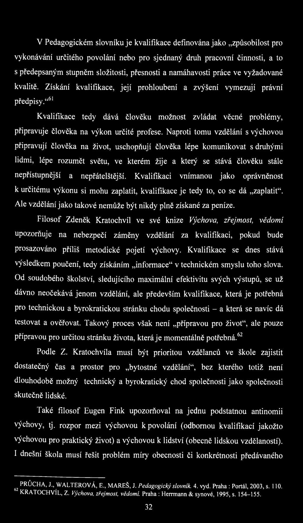 61 Kvalifikace tedy dává člověku možnost zvládat věcné problémy, připravuje člověka na výkon určité profese.