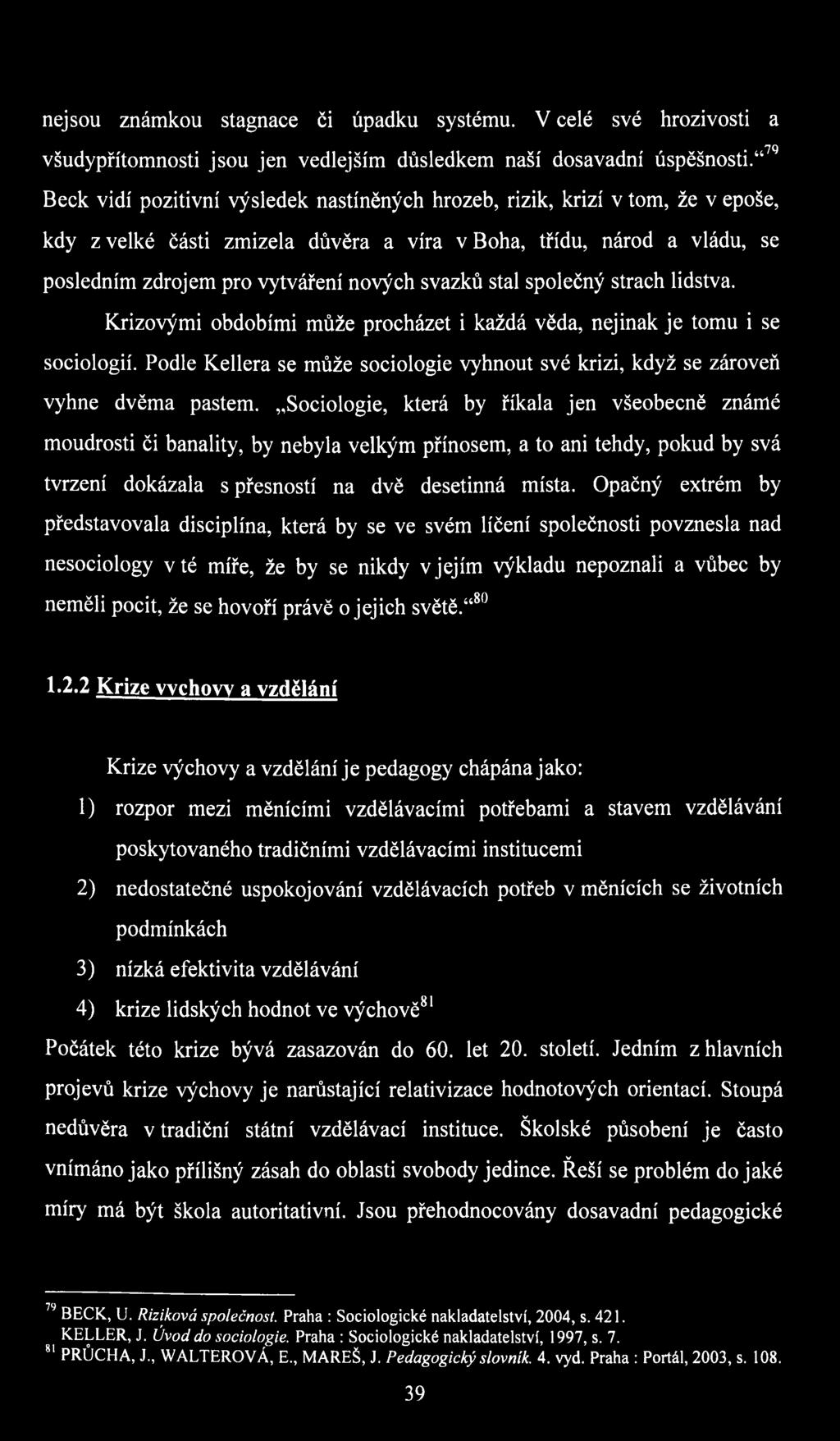 stal společný strach lidstva. Krizovými obdobími může procházet i každá věda, nejinak je tomu i se sociologií. Podle Kellera se může sociologie vyhnout své krizi, když se zároveň vyhne dvěma pastem.