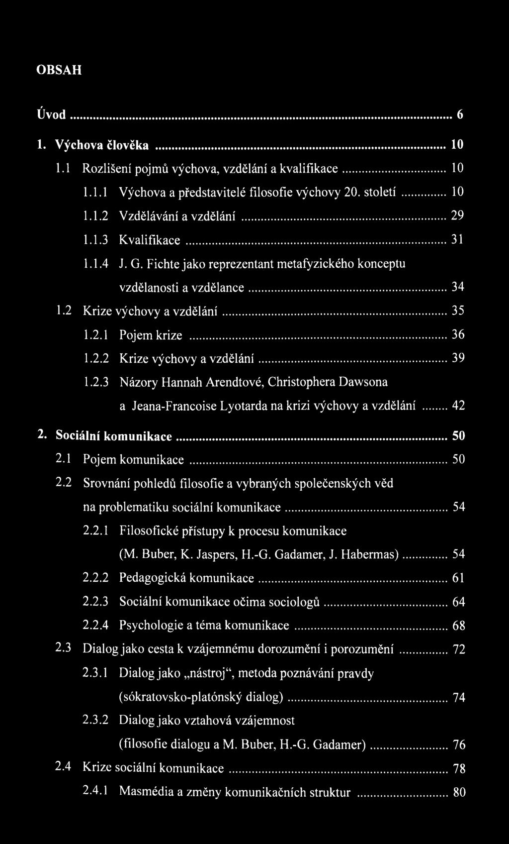 2.3 Názory Hannah Arendtové, Christophera Dawsona a Jeana-Francoise Lyotarda na krizi výchovy a vzdělání... 42 2. Sociální komunikace...50 2.1 Pojem komunikace... 50 2.