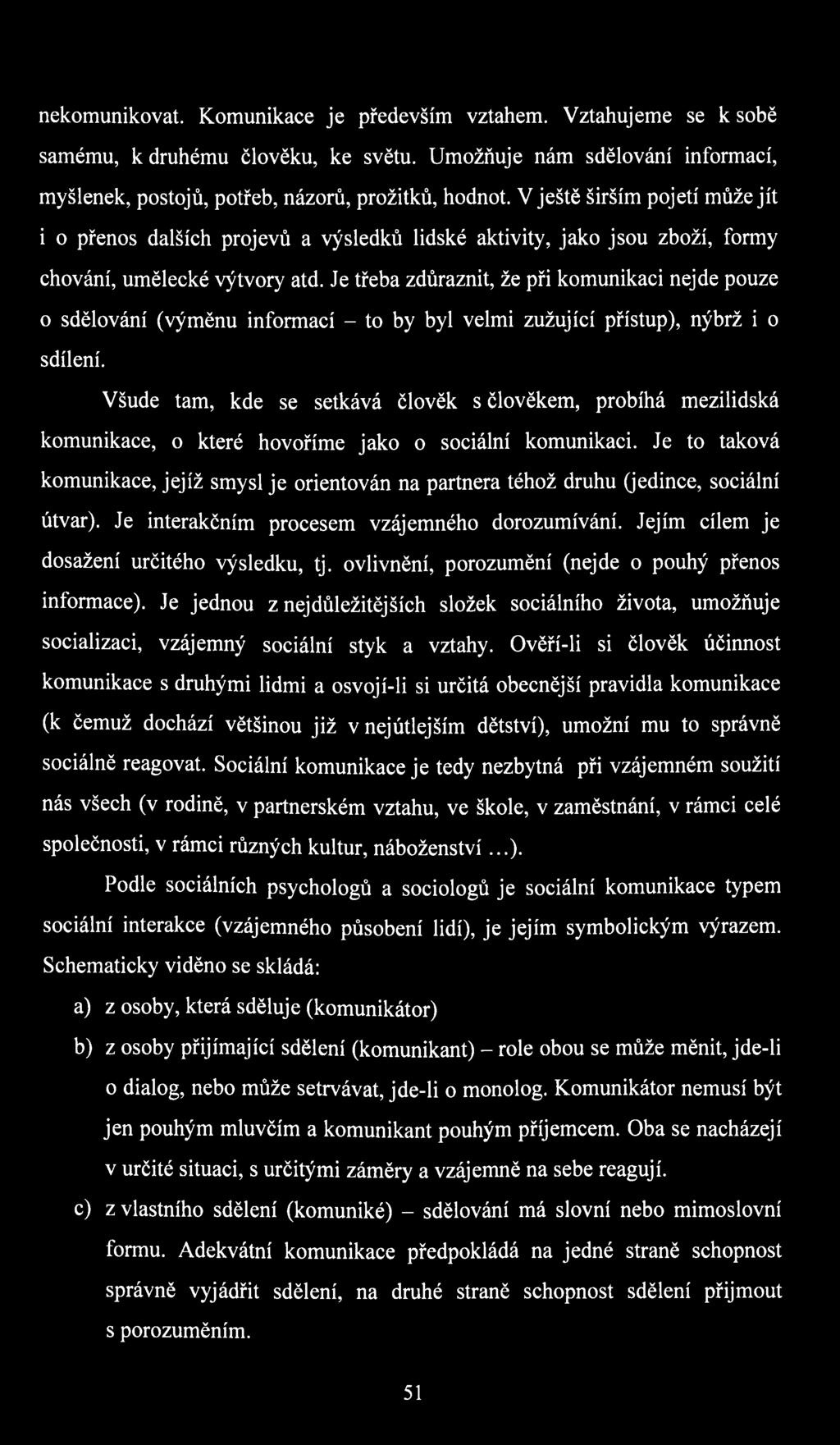 Je třeba zdůraznit, že při komunikaci nejde pouze o sdělování (výměnu informací - to by byl velmi zužující přístup), nýbrž i o sdílení.