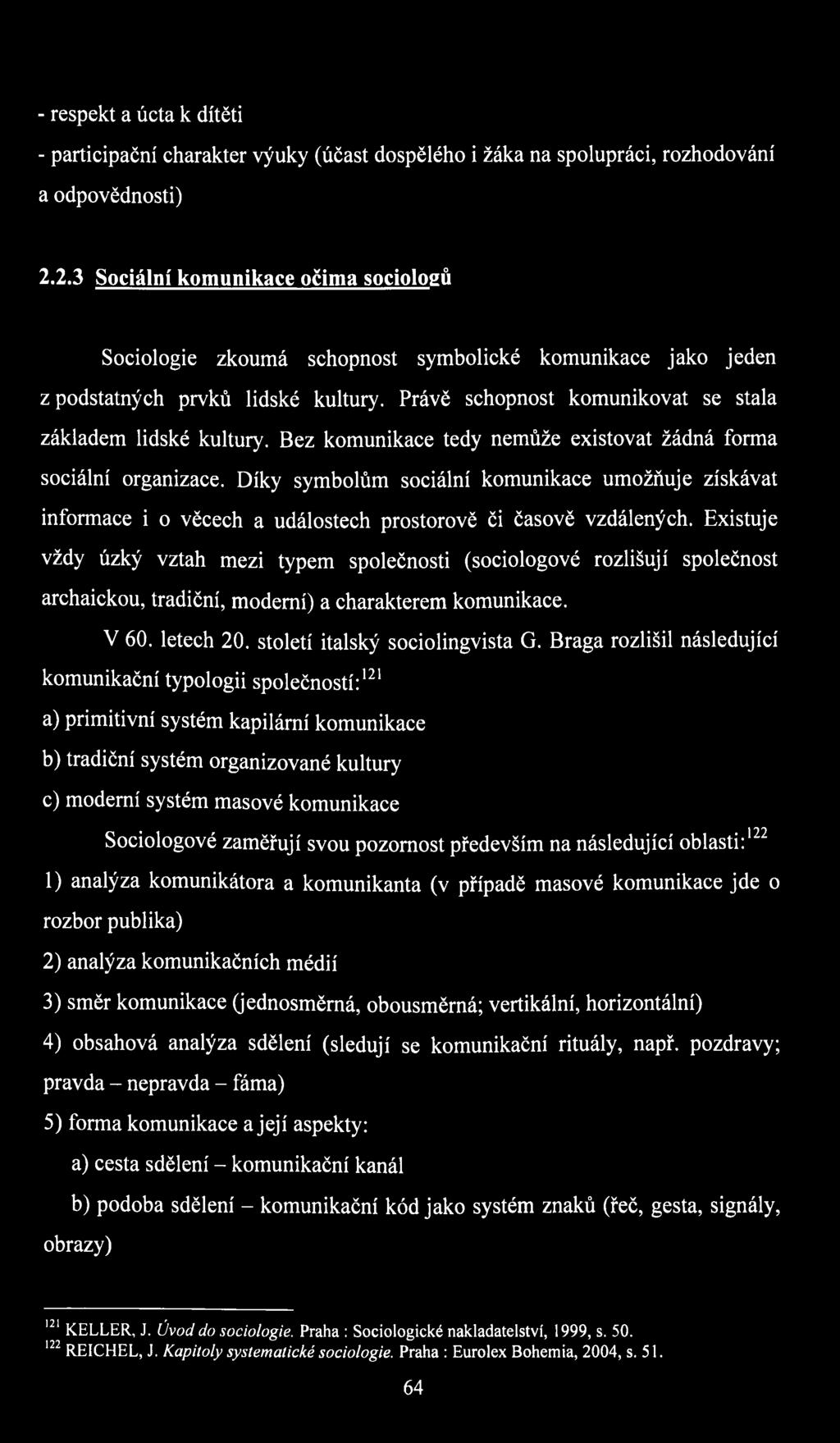 Bez komunikace tedy nemůže existovat žádná forma sociální organizace. Díky symbolům sociální komunikace umožňuje získávat informace i o věcech a událostech prostorově či časově vzdálených.