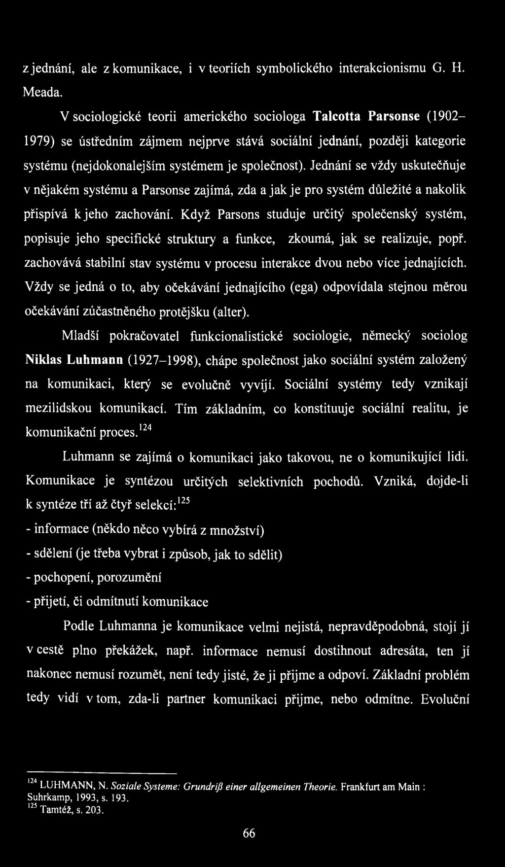 Jednání se vždy uskutečňuje v nějakém systému a Parsonse zajímá, zda a jak je pro systém důležité a nakolik přispívá к jeho zachování.
