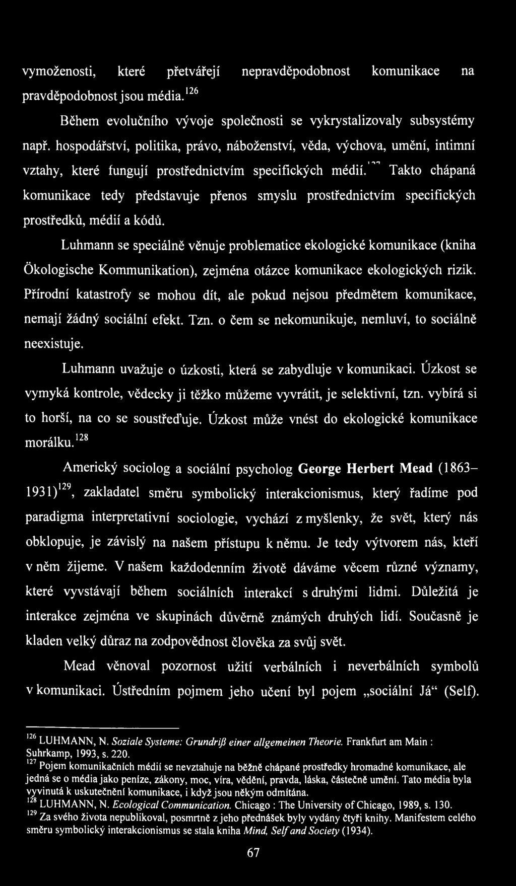 Takto chápaná komunikace tedy představuje přenos smyslu prostřednictvím specifických prostředků, médií a kódů.