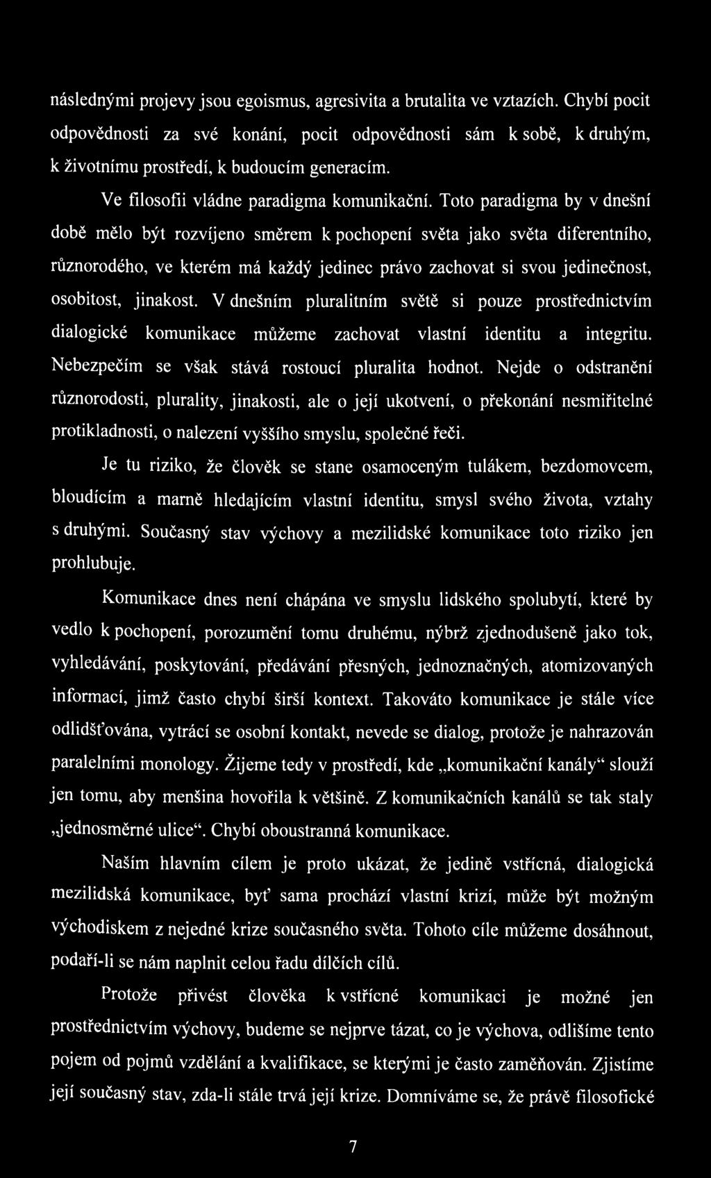 Toto paradigma by v dnešní době mělo být rozvíjeno směrem к pochopení světa jako světa diferentního, různorodého, ve kterém má každý jedinec právo zachovat si svou jedinečnost, osobitost, jinakost.