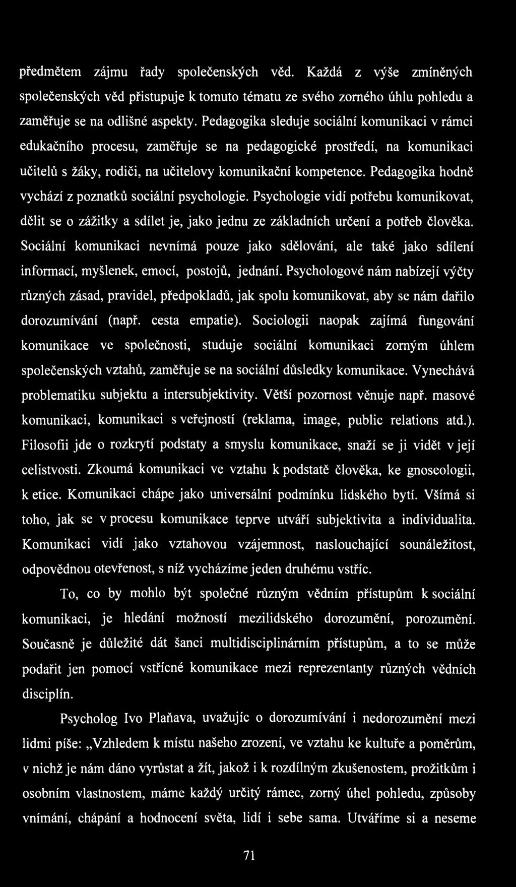 Pedagogika hodně vychází z poznatků sociální psychologie. Psychologie vidí potřebu komunikovat, dělit se o zážitky a sdílet je, jako jednu ze základních určení a potřeb člověka.