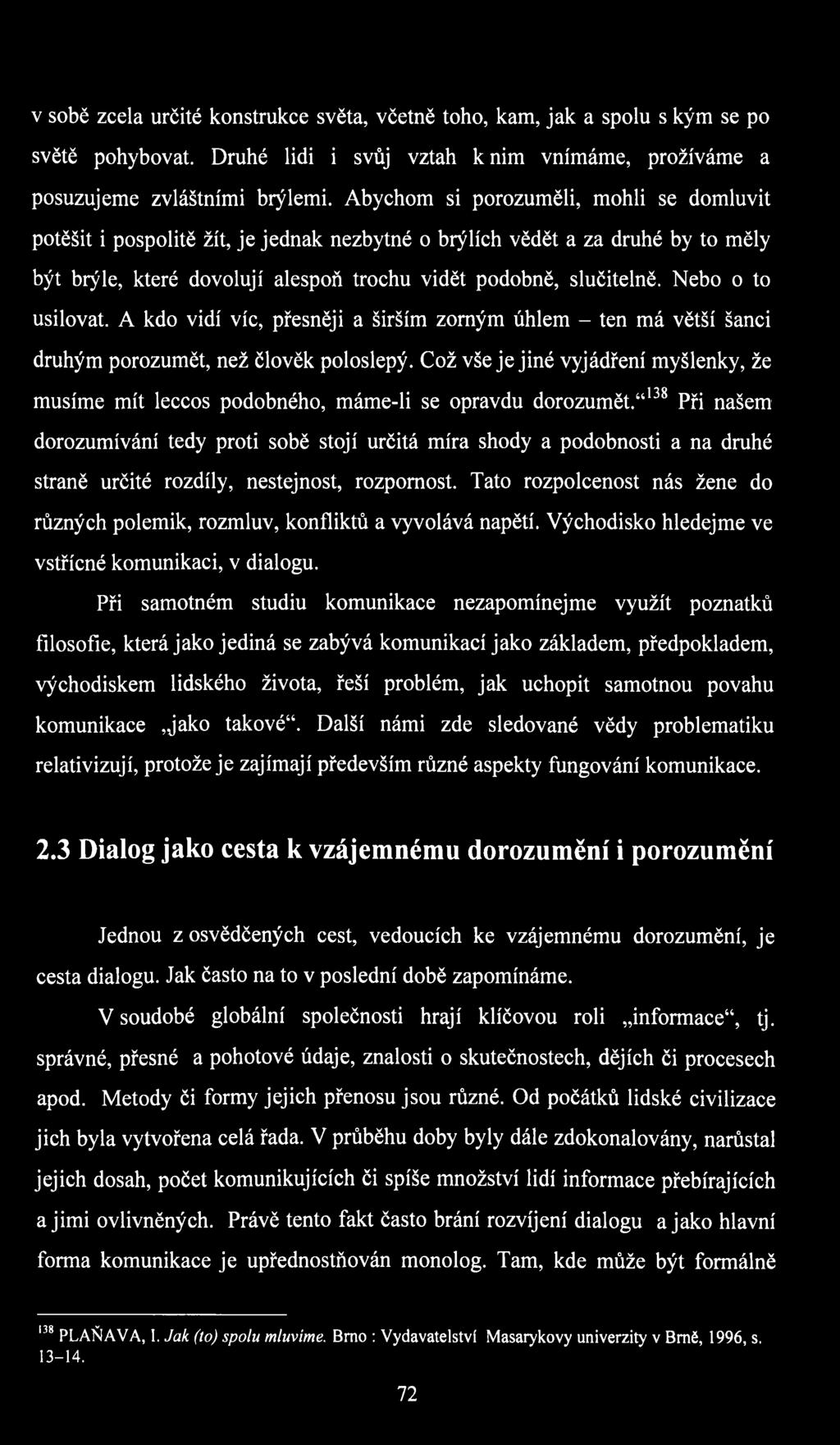 Nebo o to usilovat. A kdo vidí víc, přesněji a širším zorným úhlem - ten má větší šanci druhým porozumět, než člověk poloslepý.