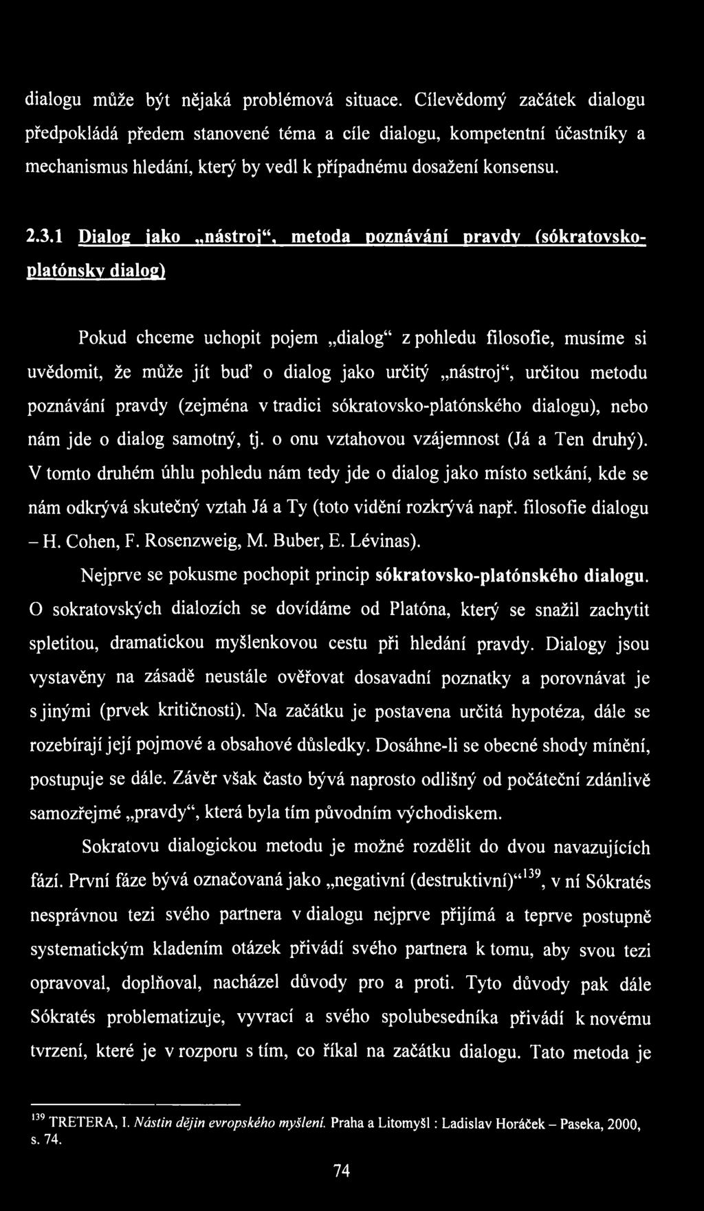 1 Dialog jako nástroj, metoda poznávání pravdy (sókratovsko- platónskv dialog) Pokud chceme uchopit pojem dialog z pohledu filosofie, musíme si uvědomit, že může jít buď o dialog jako určitý nástroj,