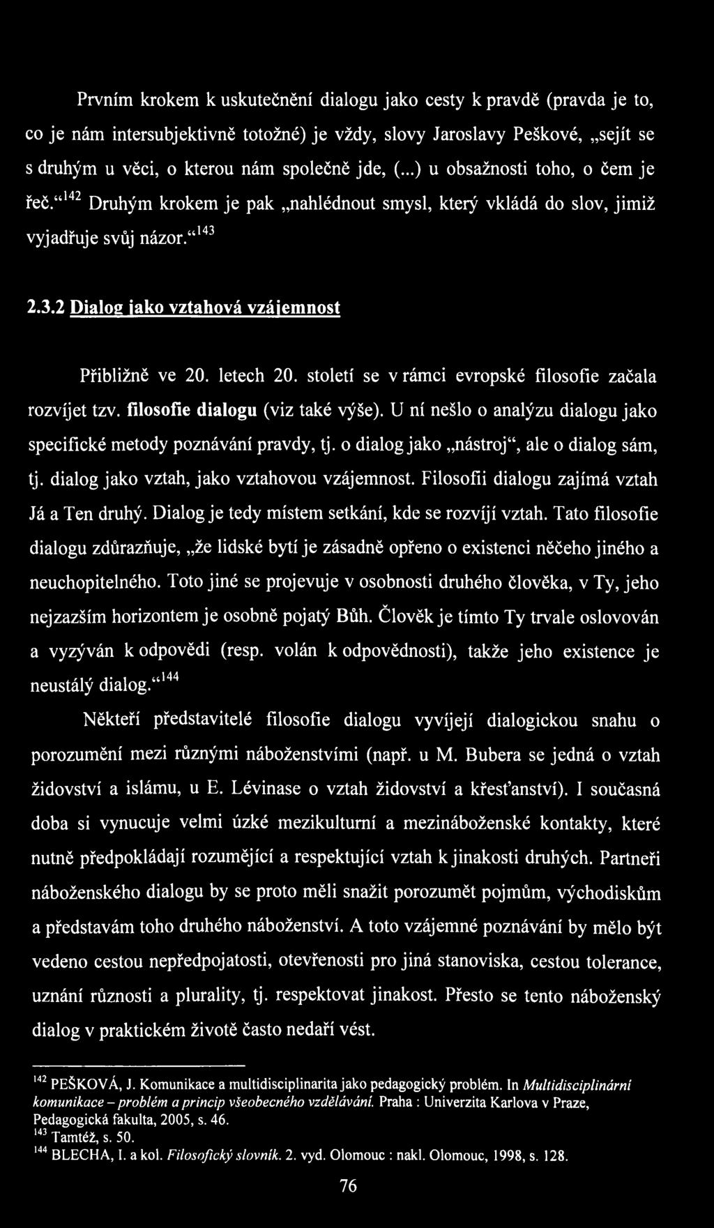 století se v rámci evropské filosofie začala rozvíjet tzv. filosofie dialogu (viz také výše). U ní nešlo o analýzu dialogu jako specifické metody poznávání pravdy, tj.