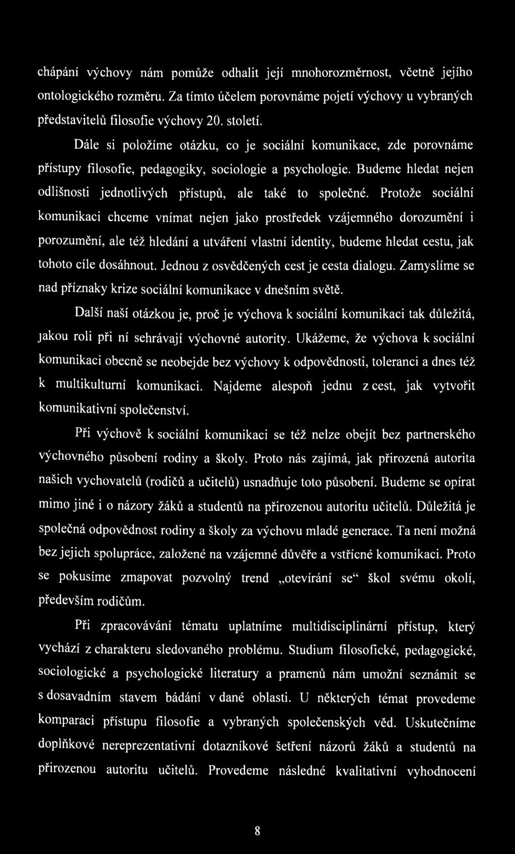 Protože sociální komunikaci chceme vnímat nejen jako prostředek vzájemného dorozumění i porozumění, ale též hledání a utváření vlastní identity, budeme hledat cestu, jak tohoto cíle dosáhnout.