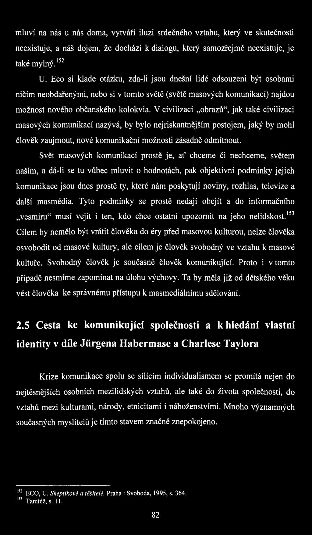 V civilizaci obrazů, jak také civilizaci masových komunikací nazývá, by bylo nejriskantnějším postojem, jaký by mohl člověk zaujmout, nové komunikační možnosti zásadně odmítnout.