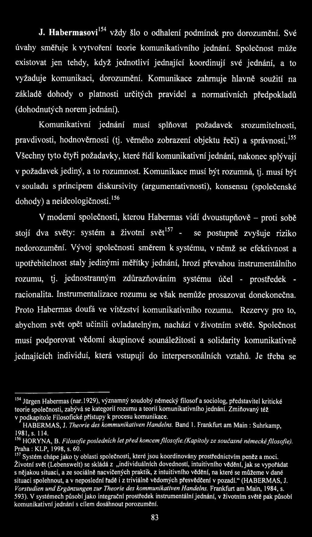 Komunikace zahrnuje hlavně soužití na základě dohody o platnosti určitých pravidel a normativních předpokladů (dohodnutých norem jednání).