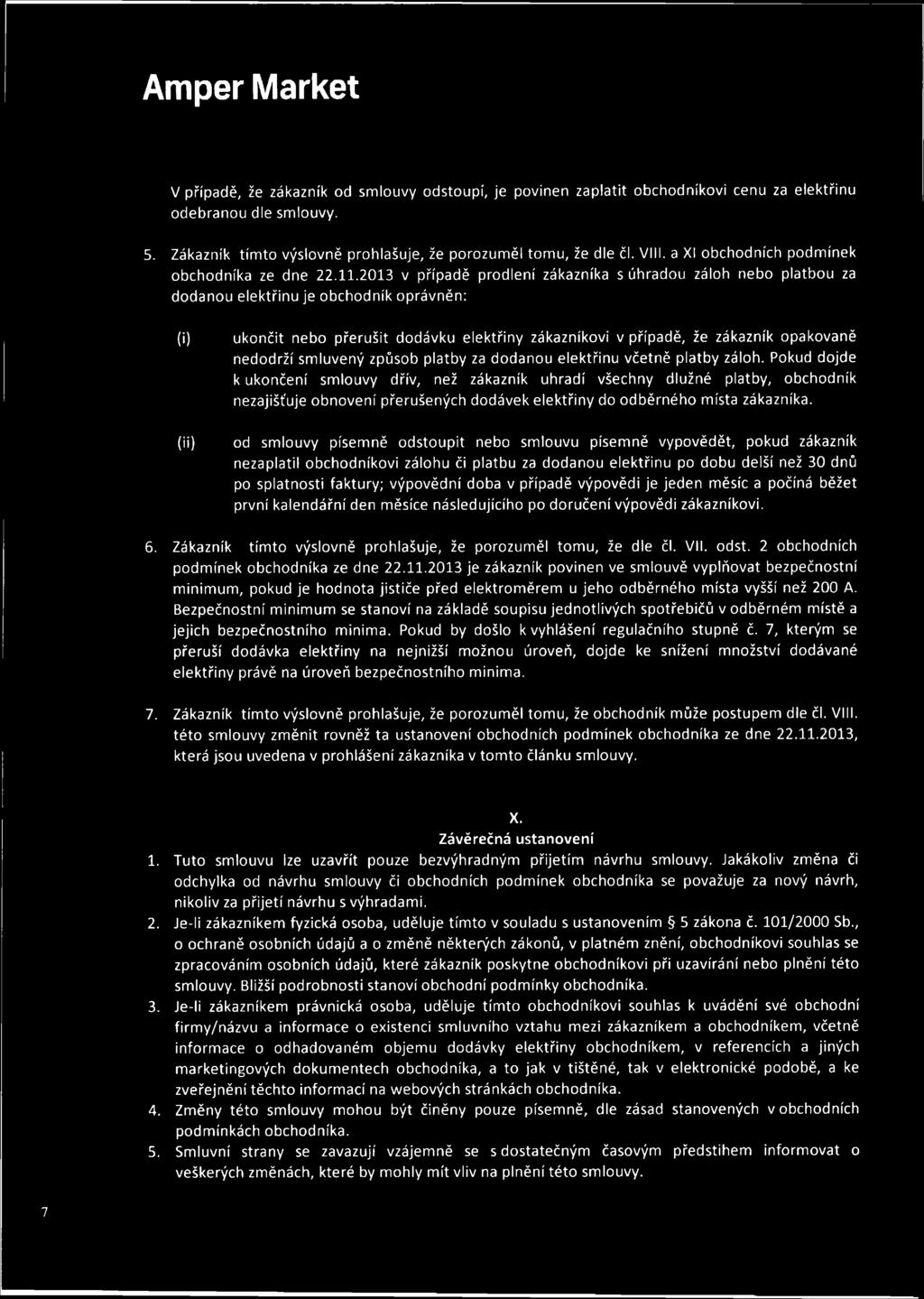 2013 v případě prodlení zákazníka s úhradou záloh nebo platbou za dodanou elektřinu je obchodník oprávněn: (i) ukončit nebo přerušit dodávku elektřiny zákazníkovi v případě, že zákazník opakovaně